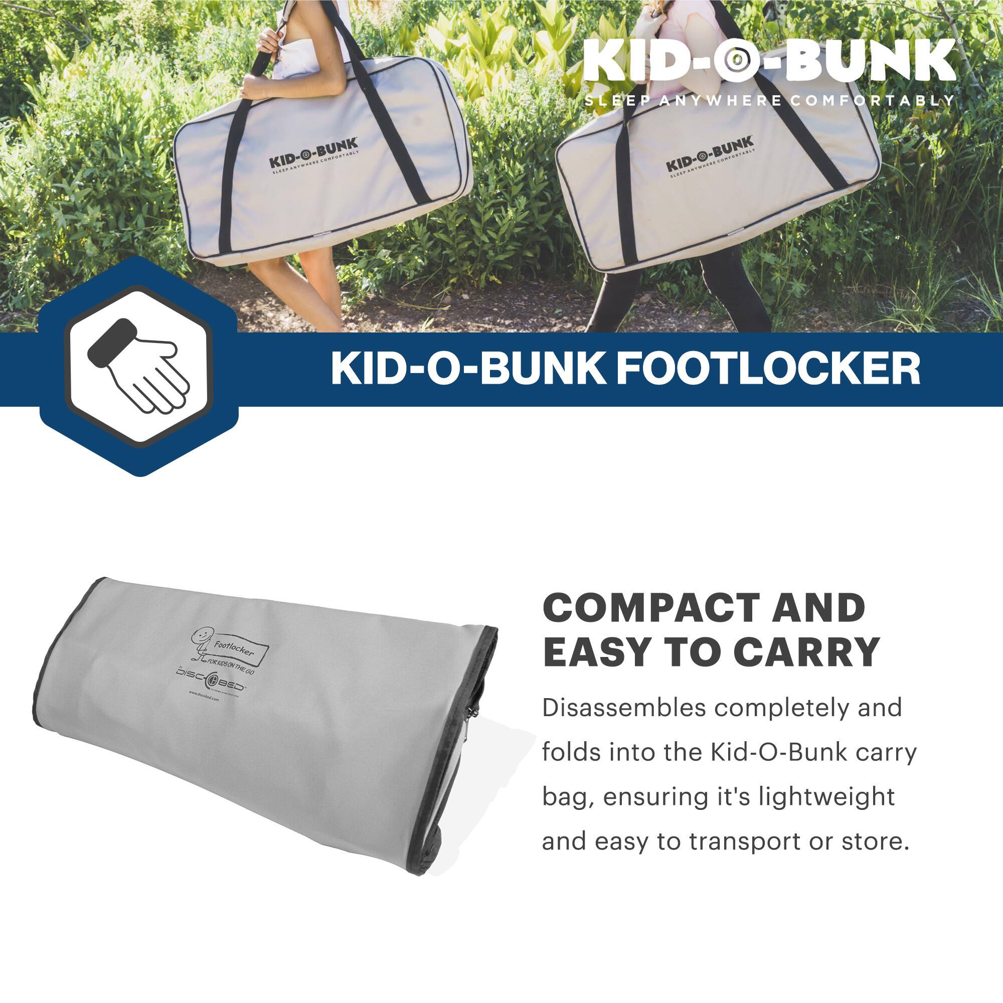 KID-O-BUNK  
SLEEP ANYWHERE COMFORTABLY  

KID-O-BUNK FOOTLOCKER  

COMPACT AND EASY TO CARRY  
Disassembles completely and folds into the Kid-O-Bunk carry bag, ensuring it's lightweight and easy to transport or store.