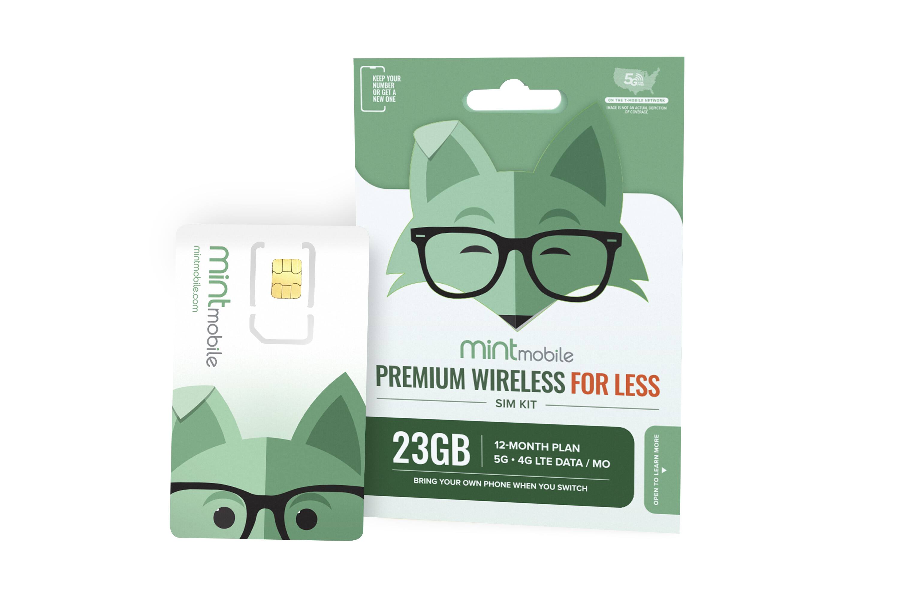 KEEP YOUR NUMBER OR GET A NEW ONE  
5G in T-Mobile  
- NU -  
KCTUL T 2 COVERALE  
mintmobile.com  
mintmobile  
PREMIUM WIRELESS FOR LESS  
SIM KIT  
23GB  
12-MONTH PLAN  
5G 4G LTE DATA / MO  
LEARN >  
BRING YOUR OWN PHONE WHEN YOU SWITCH
