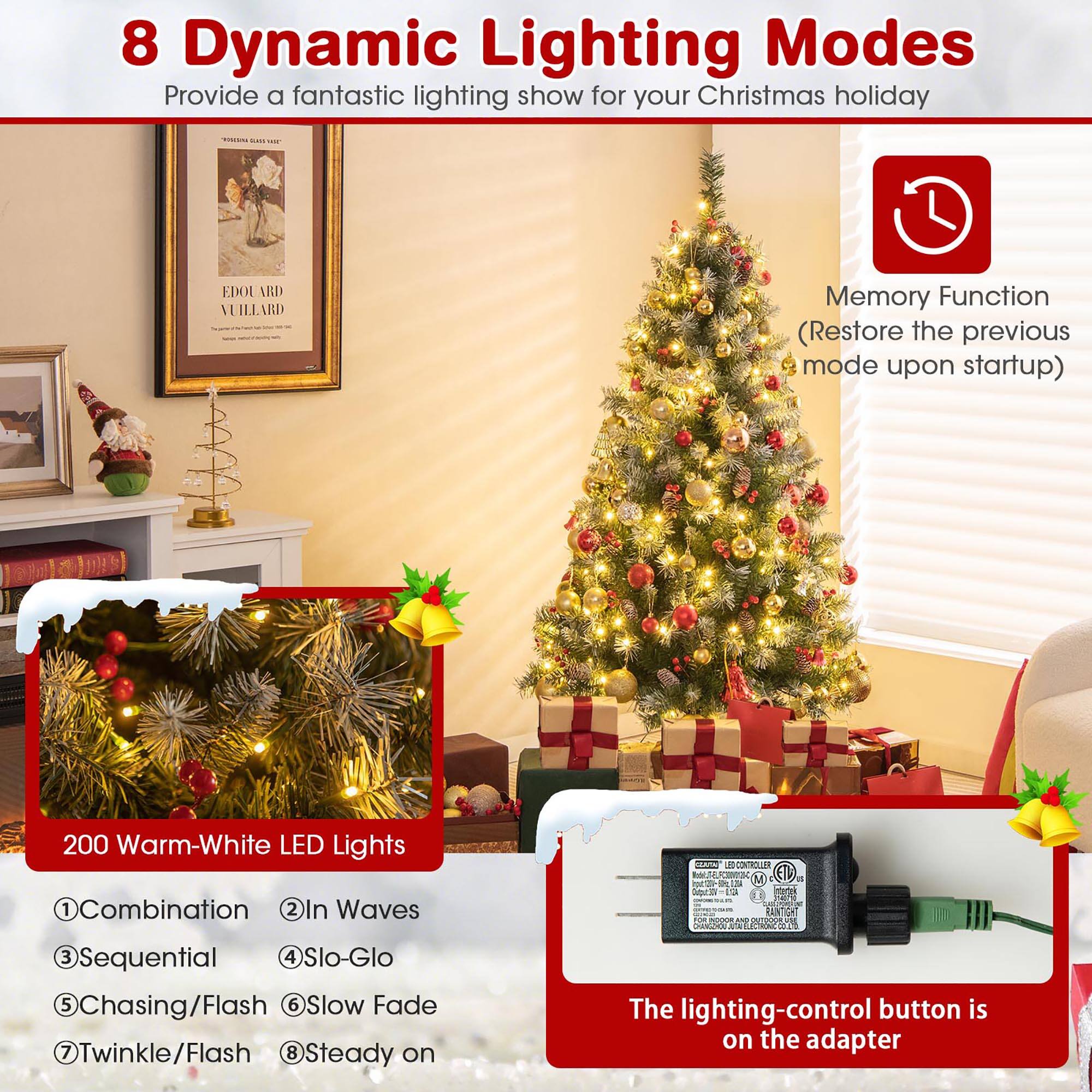 8 Dynamic Lighting Modes  
Provide a fantastic lighting show for your Christmas holiday  

- Memory Function (Restore the previous mode upon startup)  
- 200 Warm-White LED Lights  
- 1 Combination  
- 2 In Waves  
- 3 Sequential  
- 4 Slo-Glo  
- 5 Chasing/Flash  
- 6 Slow Fade  
- 7 Twinkle/Flash  
- 8 Steady on  

The lighting-control button is on the adapter