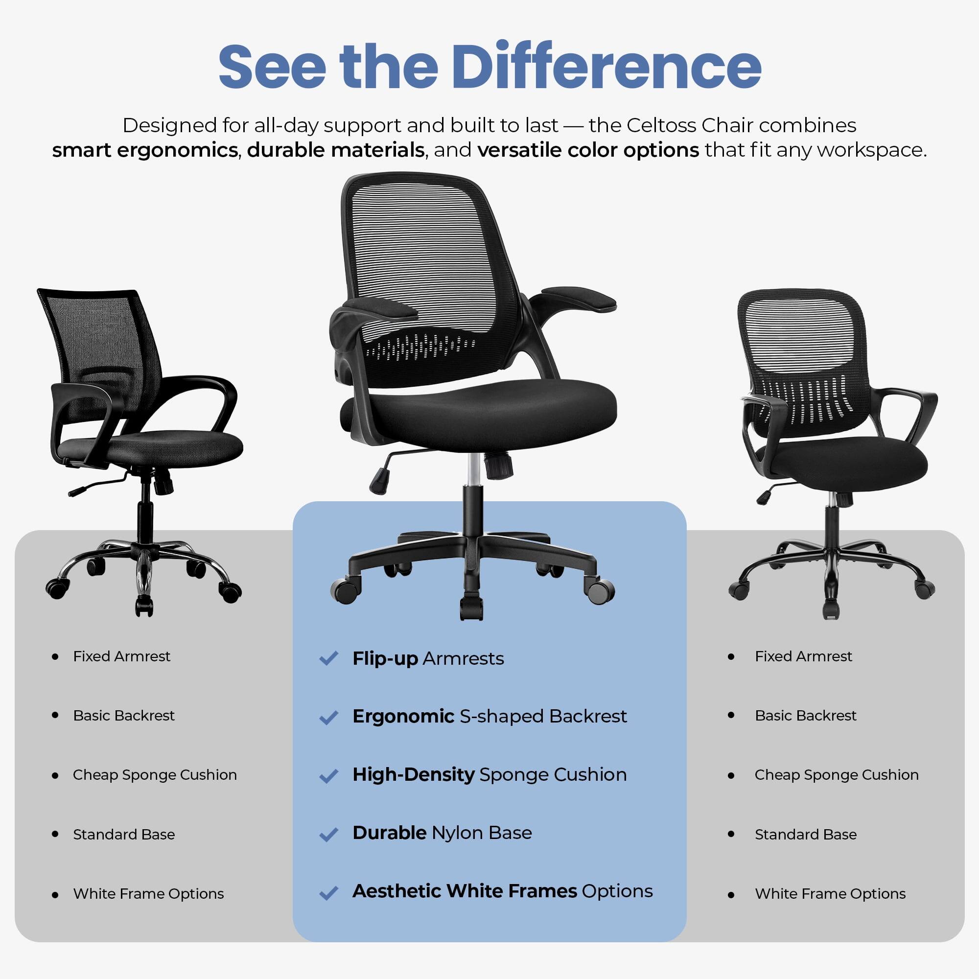 See the Difference

Designed for all-day support and built to last — the Celtoss Chair combines smart ergonomics, durable materials, and versatile color options that fit any workspace.

- Fixed Armrest
- Basic Backrest
- Cheap Sponge Cushion
- Standard Base
- White Frame Options

- Flip-up Armrests
- Ergonomic S-shaped Backrest
- High-Density Sponge Cushion
- Durable Nylon Base
- Aesthetic White Frames Options