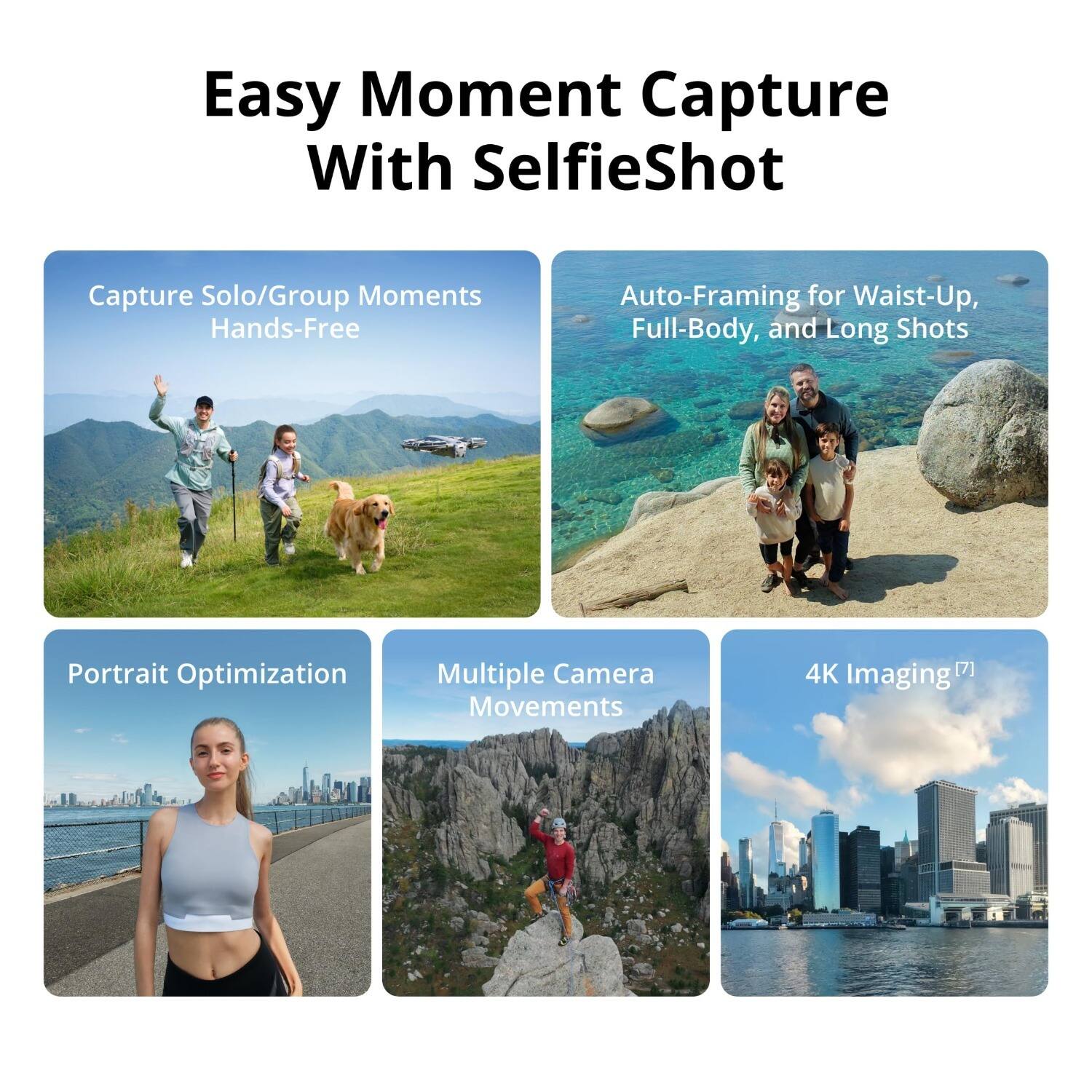 Easy Moment Capture With SelfieShot

- Capture Solo/Group Moments Hands-Free
- Auto-Framing for Waist-Up, Full-Body, and Long Shots
- Portrait Optimization
- Multiple Camera Movements
- 4K Imaging [7]