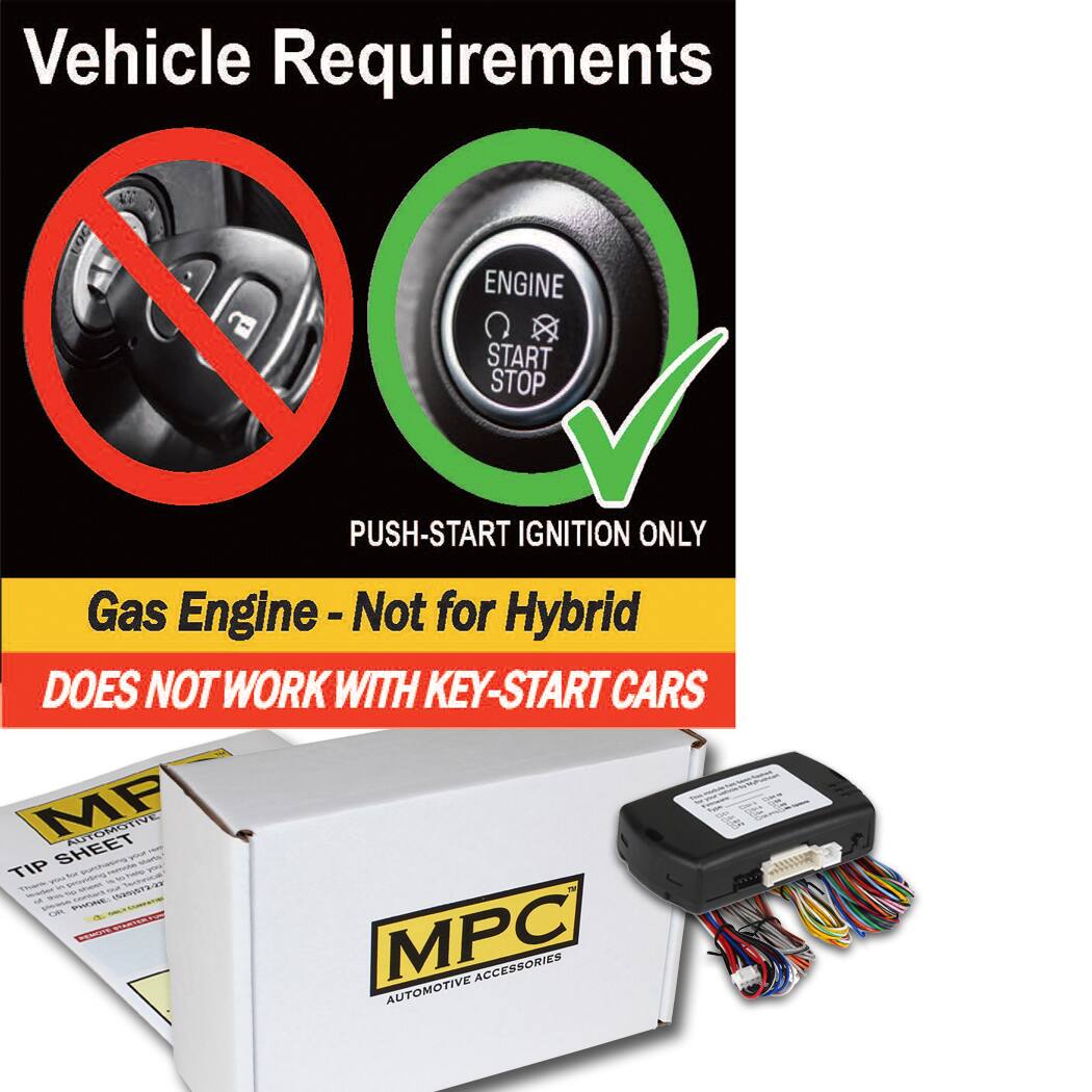 Vehicle Requirements

PUSH-START IGNITION ONLY

Gas Engine - Not for Hybrid

DOES NOT WORK WITH KEY-START CARS

MPC AUTOMOTIVE ACCESSORIES
