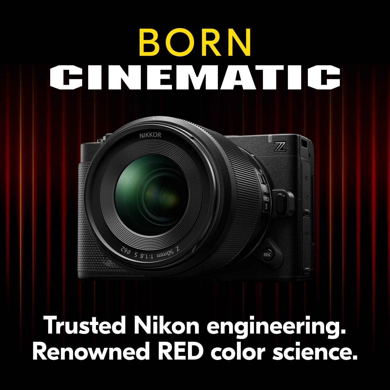 BORN CINEMATIC  
NIKKOR Z 50mm 1:1.8 S  
29g  
Trusted Nikon engineering.  
Renowned RED color science.