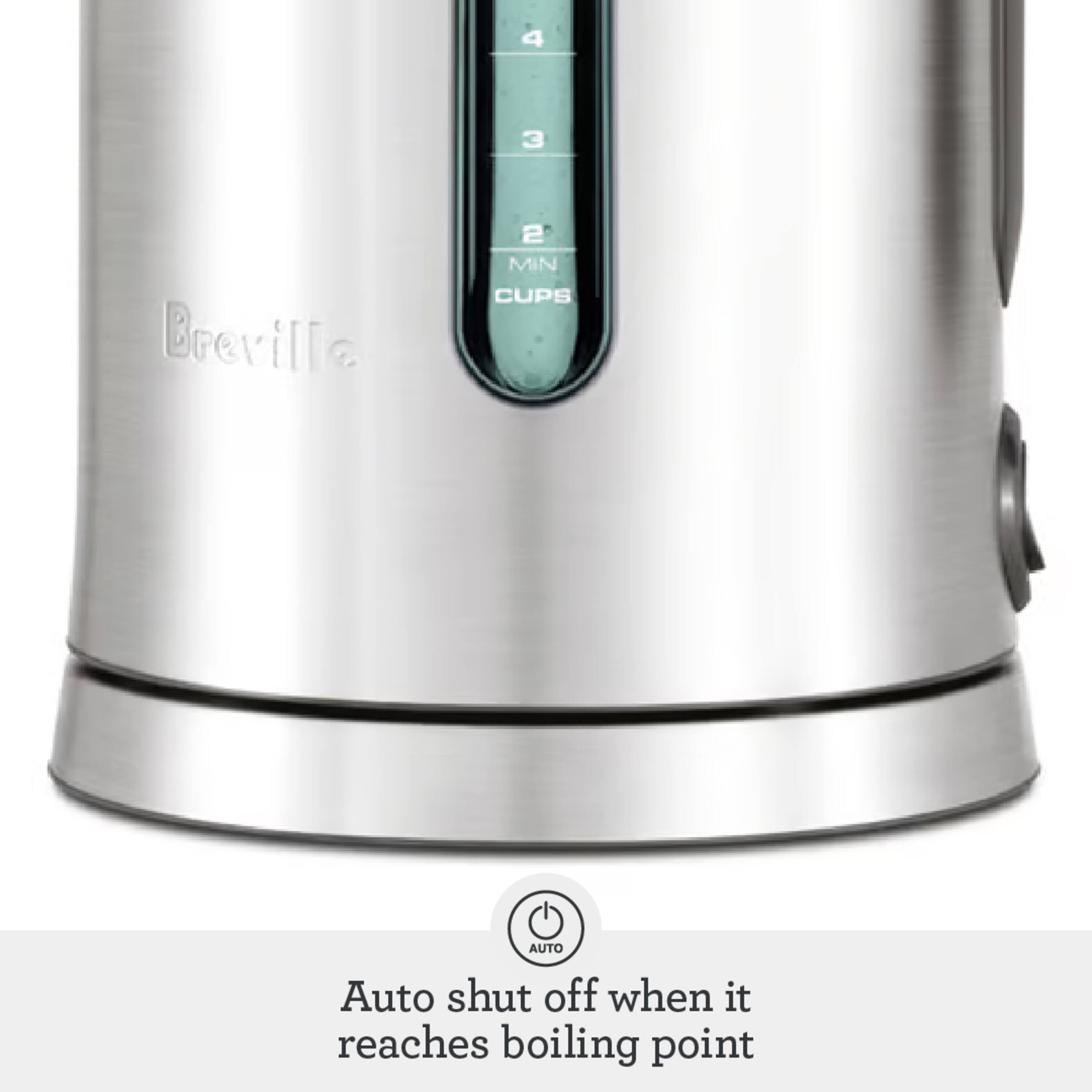 4 3 Breville 2 MIN CUPS AUTO Auto shut off when it reaches boiling point