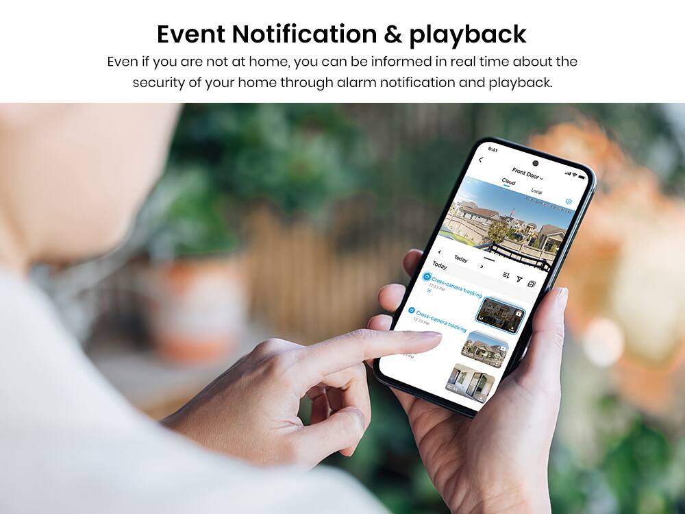Event Notification & playback  
Even if you are not at home, you can be informed in real time about the security of your home through alarm notification and playback.  

9:41 C00 Front Door  
Cloud Local HA HS2 FRDI Today  

12:28 Cross-camera PM tracking  
12:23 M Cross-camera PM tracking - Fu  

66:45