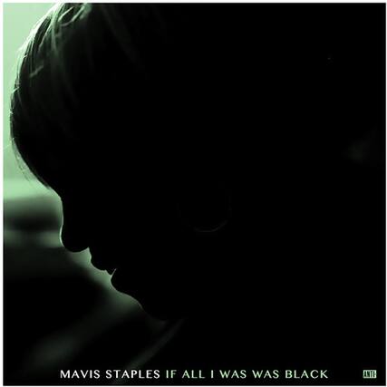 MAVIS STAPLES
IF ALL I WAS WAS BLACK