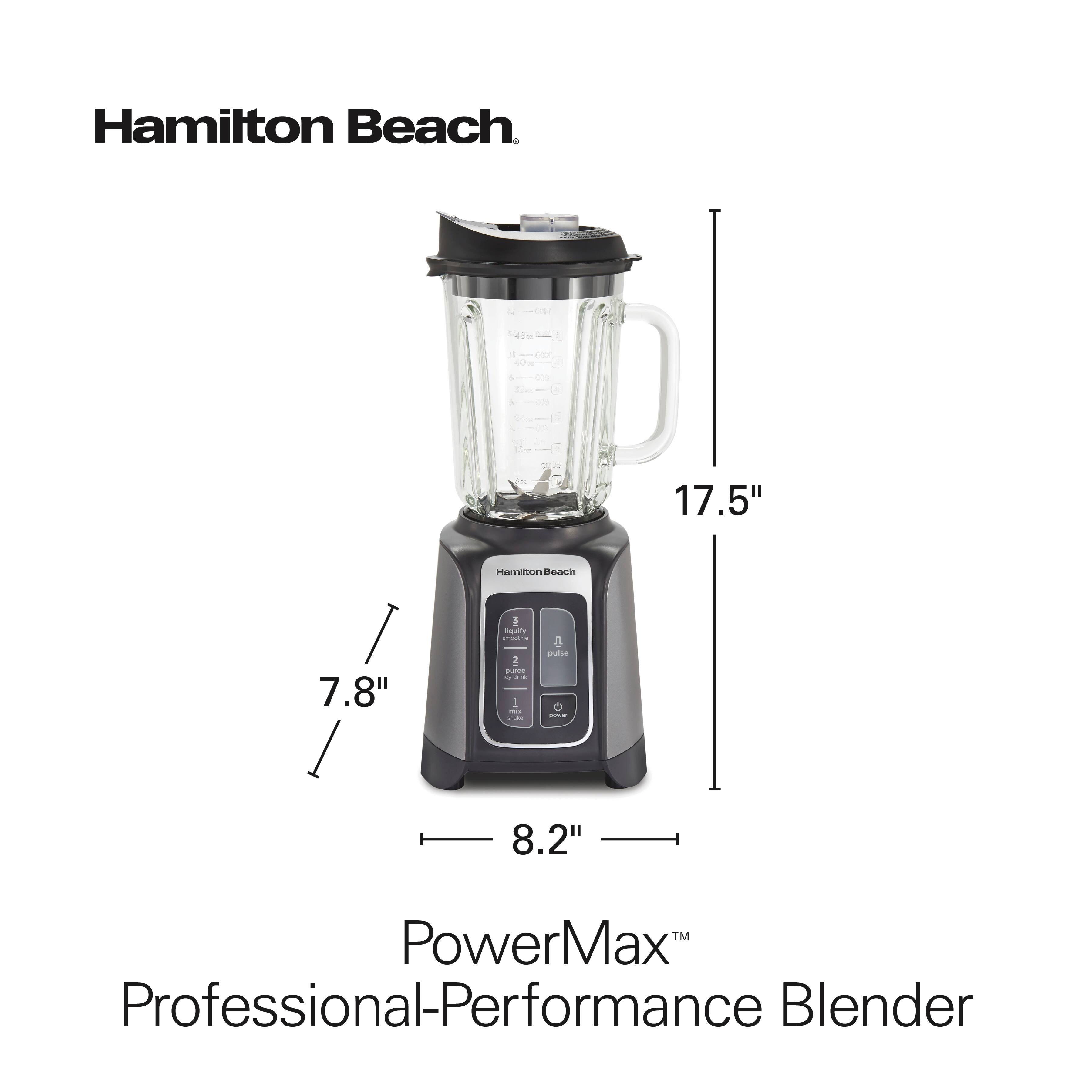 Hamilton Beach

1. 1000
   &

DOB
17.5"

Hamilton Beach
5 Squify smovera
7.8"
2 puree 0g dreams ! mac Visit
pulse power
8.2"

PowerMax Professional-Performance Blender