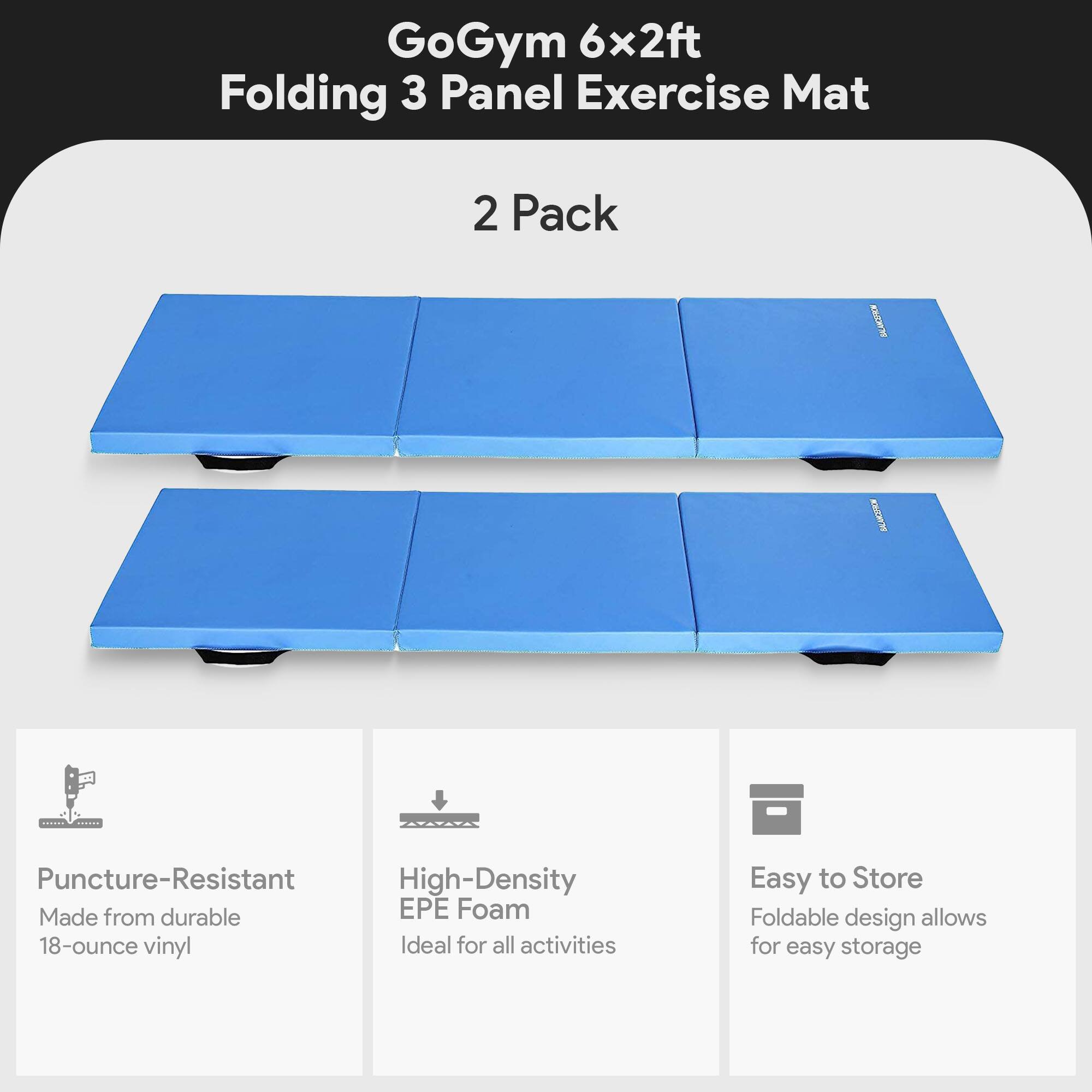 GoGym 6x2ft Folding 3 Panel Exercise Mat 2 Pack

- Puncture-Resistant
  - Made from durable 18-ounce vinyl

- High-Density EPE Foam
  - Ideal for all activities

- Easy to Store
  - Foldable design allows for easy storage