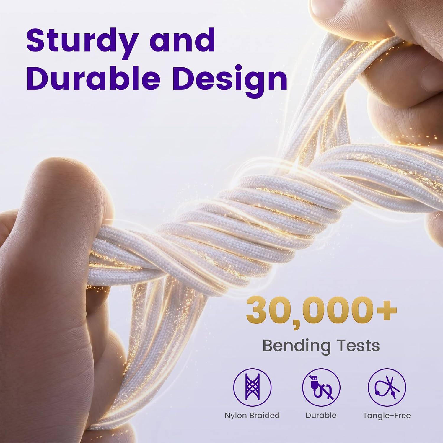 Sturdy and Durable Design  
30,000+ Bending Tests  
Nylon Braided  
Durable  
Tangle-Free