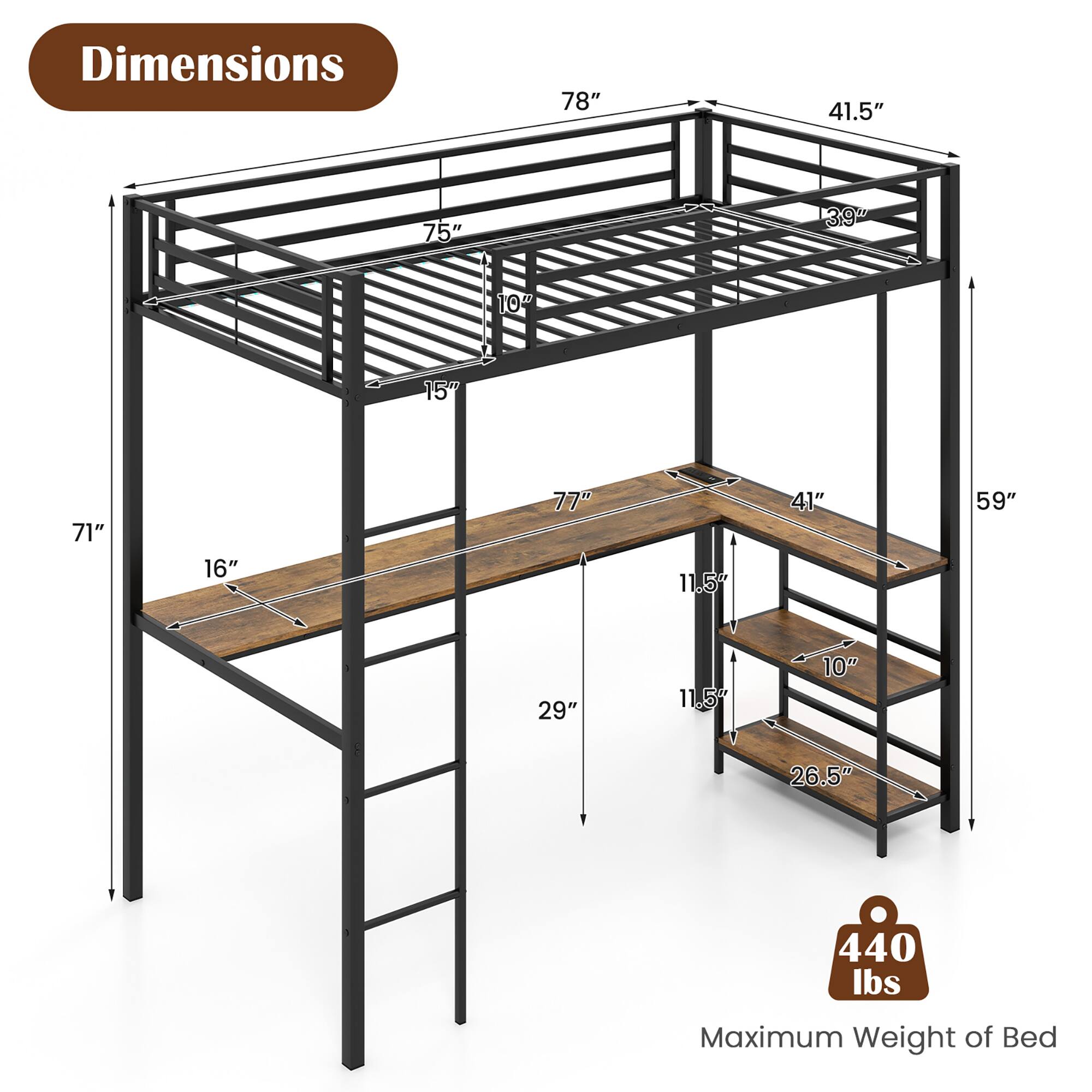 Dimensions: 78", 41.5", 75", 3.9", 10", 15", 71", 16", 77", 11.5", 41", 59", 29", 11.5", 10", 26.5"

Maximum Weight of Bed: 440 lbs