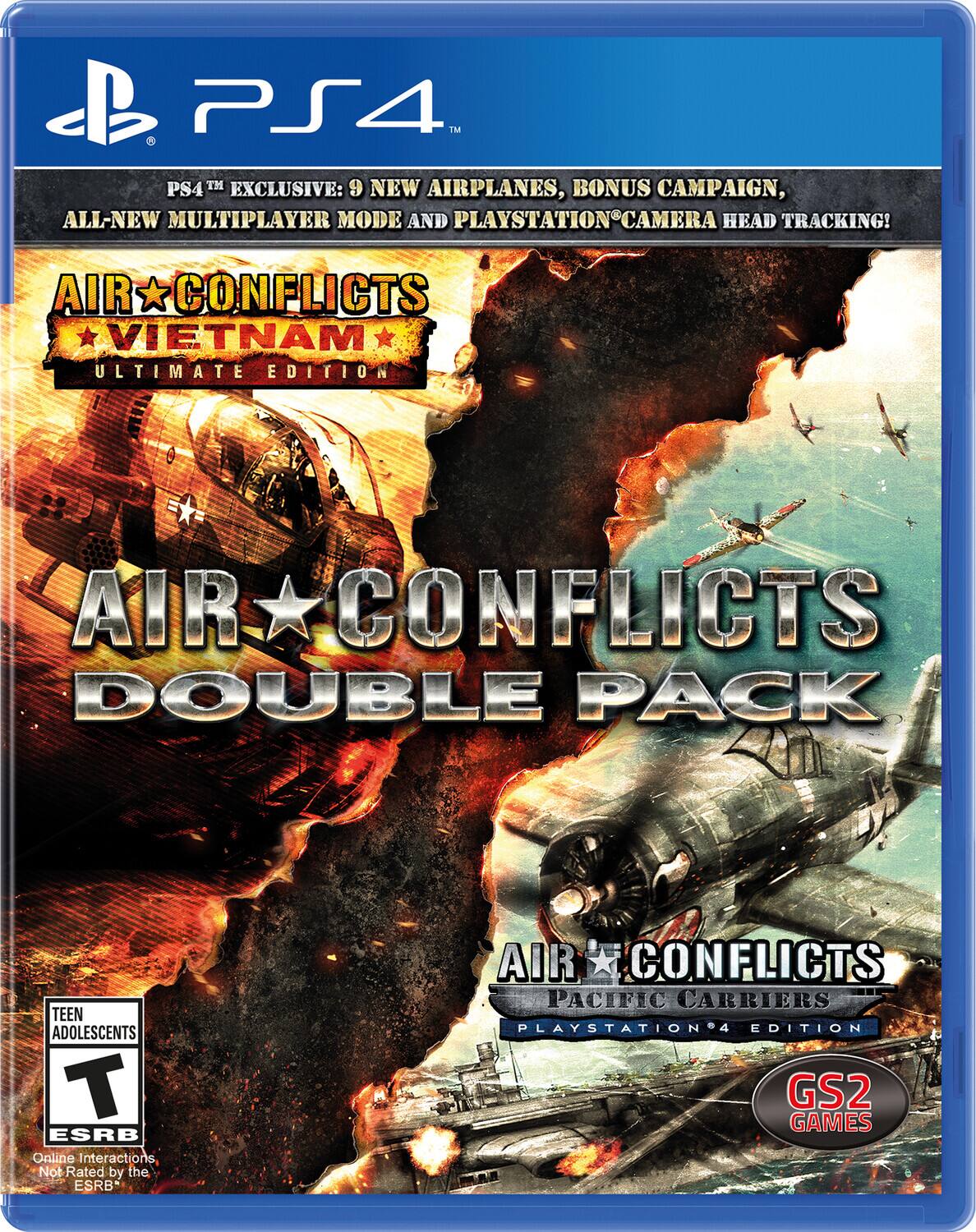 PS4™ EXCLUSIVE: 9 NEW AIRPLANES, BONUS CAMPAIGN, ALL-NEW MULTIPLAYER MODE AND PLAYSTATION® CAMERA HEAD TRACKING!

AIR CONFLICTS VIETNAM ULTIMATE EDITION

AIR CONFLICTS DOUBLE PACK

AIR CONFLICTS PACIFIC CARRIERS PLAYSTATION®4 EDITION

TEEN ADOLESCENTS T ESRB Online Interactions Not Rated by the ESRB*

GS2 GAMES - T (Teen 13+)
