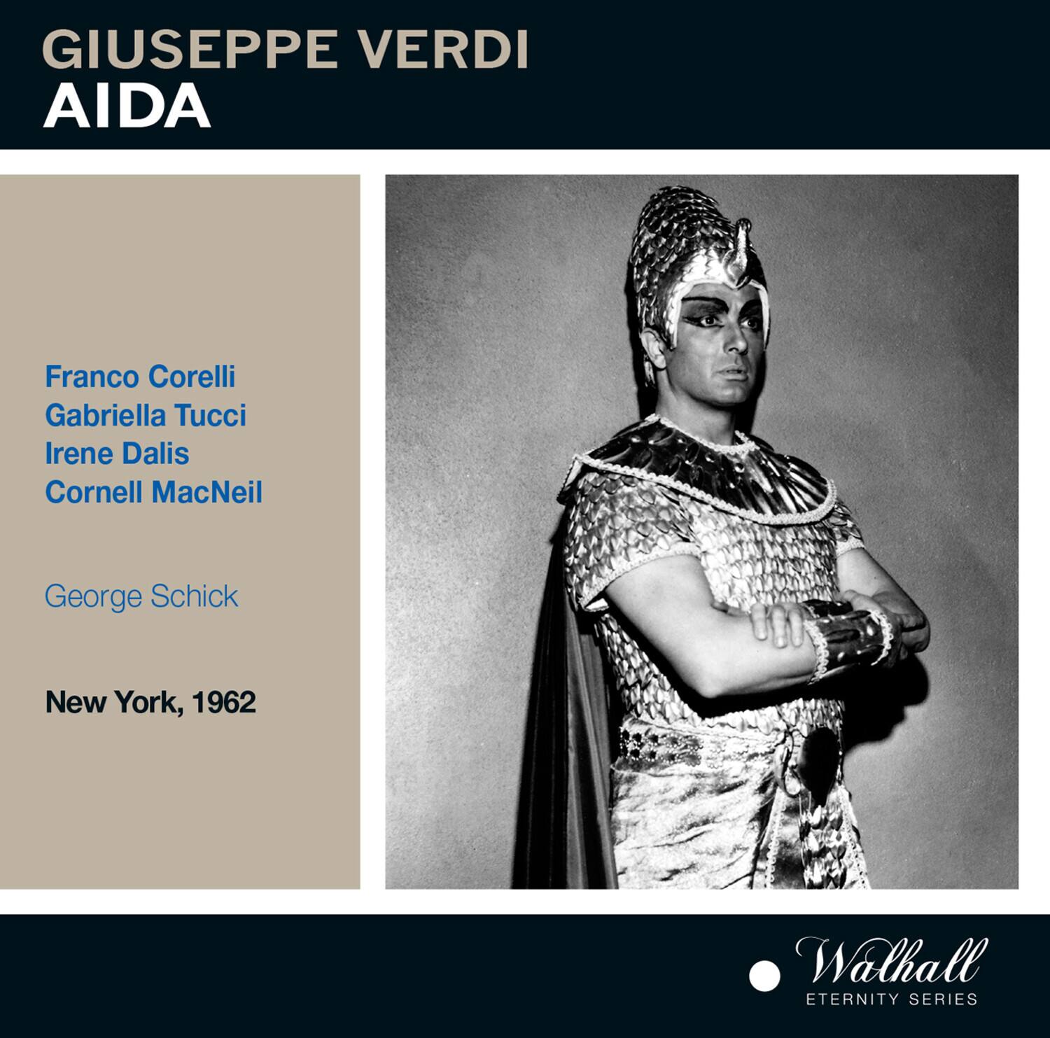 GIUSEPPE VERDI  
AIDA  

Franco Corelli  
Gabriella Tucci  
Irene Dalis  
Cornell MacNeil  

George Schick  

New York, 1962  

Walhall  
ETERNITY SERIES