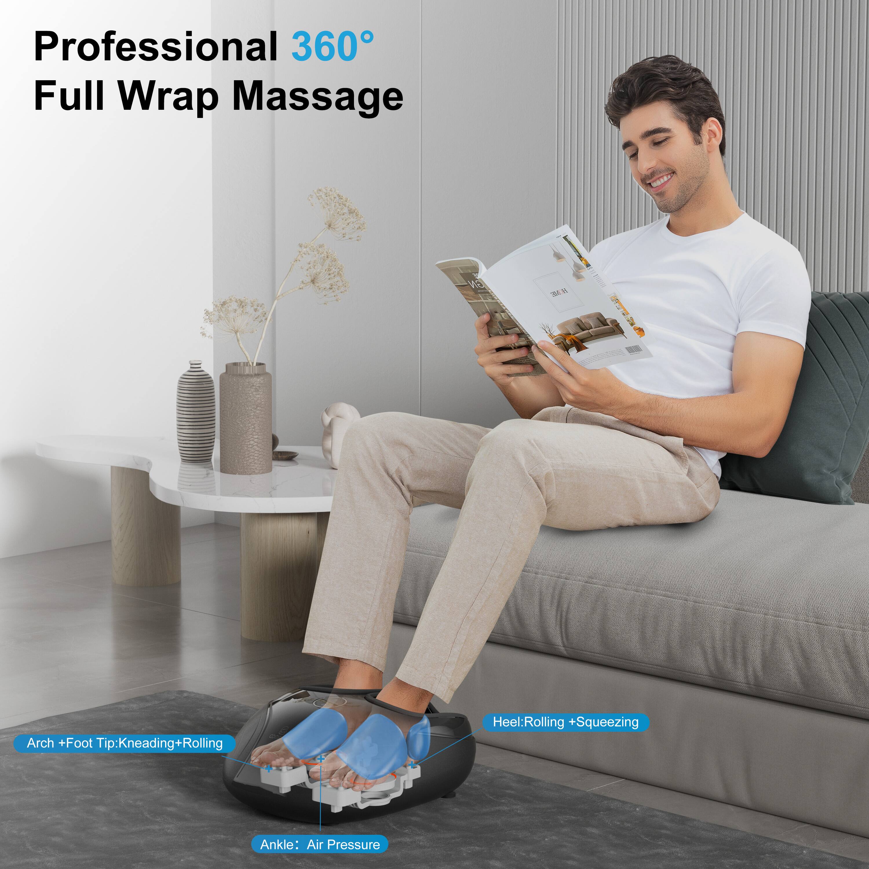 Professional 360° Full Wrap Massage

Arch + Foot Tip: Kneading + Rolling
Heel: Rolling + Squeezing
Ankle: Air Pressure