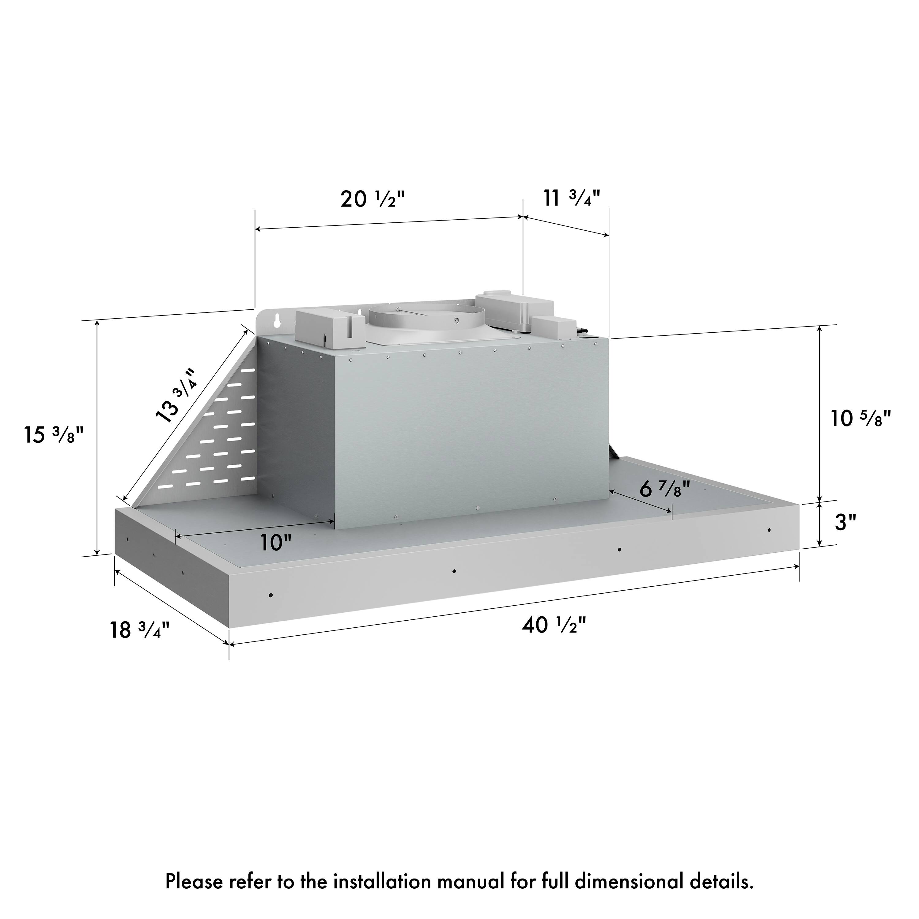 20 1/2" 11 3/4" 15 3/8" 3/4" 13 3/4" 10 5/8" 10" 6 7/8" 3" 18 3/4" 40 1/2" Please refer to the installation manual for full dimensional details.