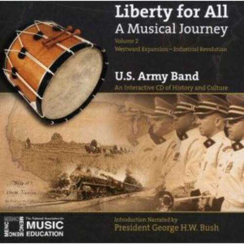 Liberty for All  
A Musical Journey  
Volume 2  
Westward Expansion - Industrial Revolution  

U.S. Army Band  
An Interactive CD of History and Culture  

Introduction Narrated by  
President George H.W. Bush  

MENC MUSIC  
MENC EDUCATION