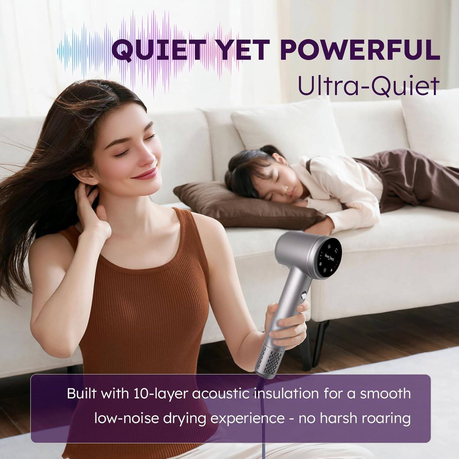 QUIET YET POWERFUL  
Ultra-Quiet  

Built with 10-layer acoustic insulation for a smooth low-noise drying experience - no harsh roaring