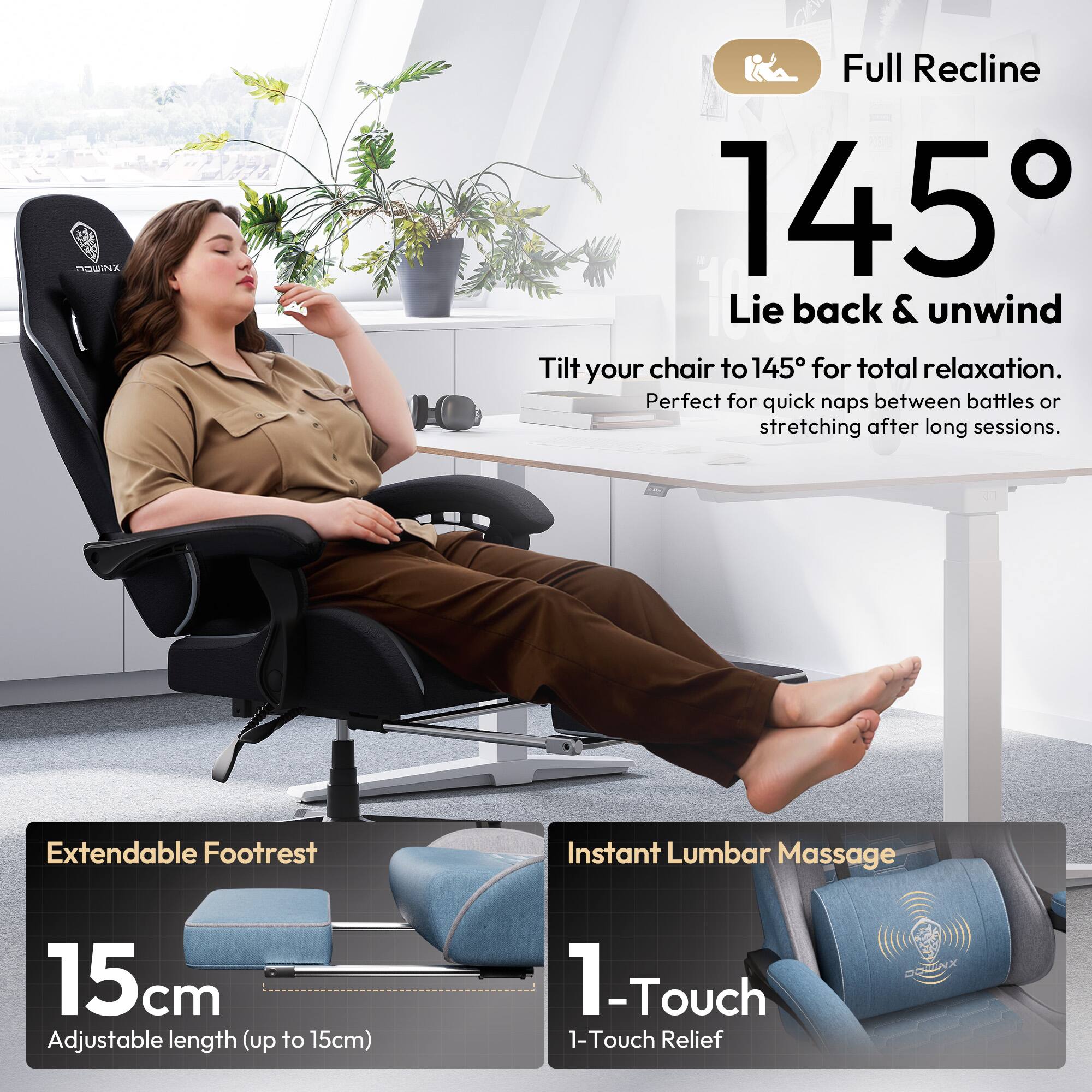 Full Recline 145°  
Lie back & unwind  
Tilt your chair to 145° for total relaxation. Perfect for quick naps between battles or stretching after long sessions.  

Extendable Footrest  
15cm  
Adjustable length (up to 15cm)  

Instant Lumbar Massage  
1-Touch  
1-Touch Relief