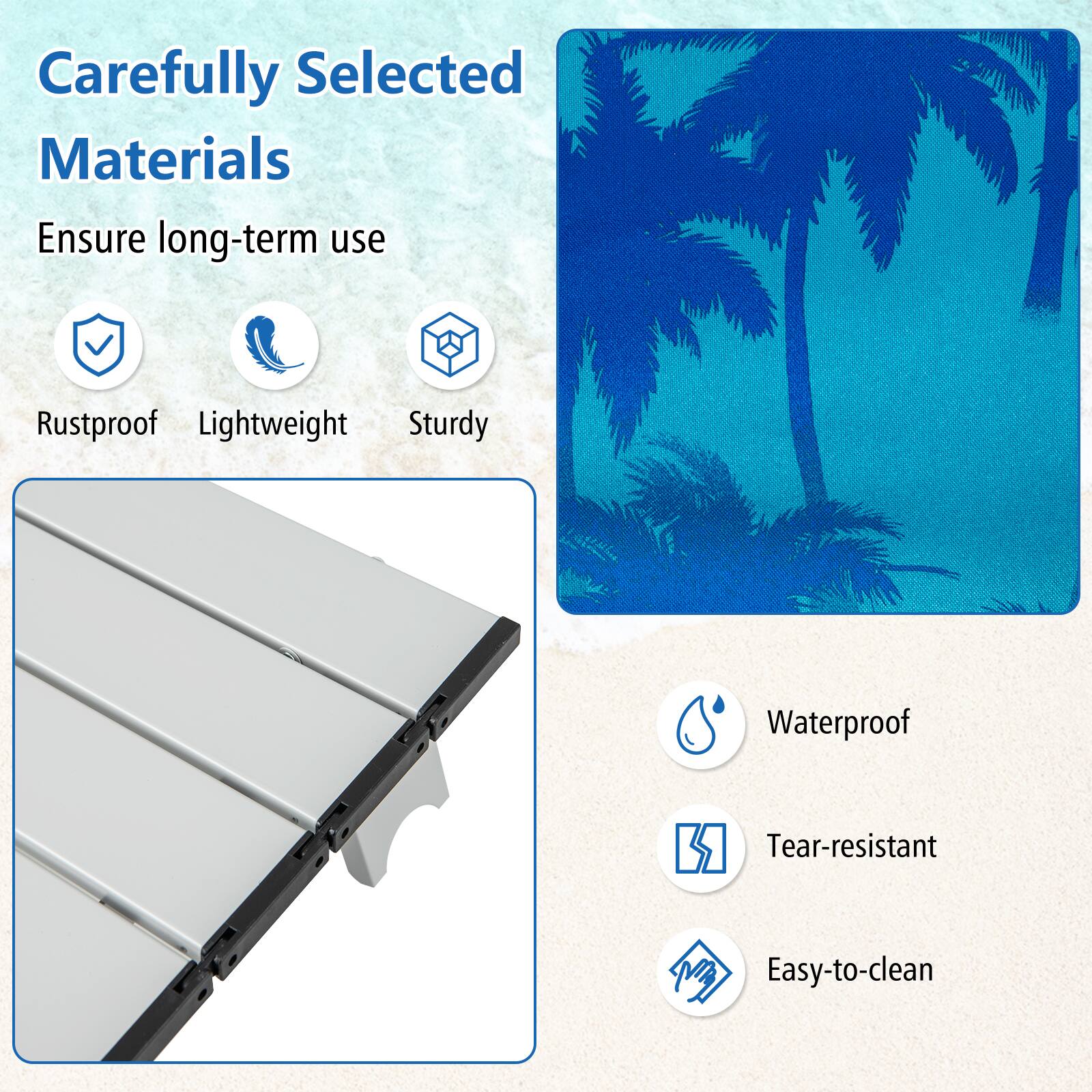 Carefully Selected Materials  
Ensure long-term use

- Rustproof
- Lightweight
- Sturdy

- Waterproof
- Tear-resistant
- Easy-to-clean