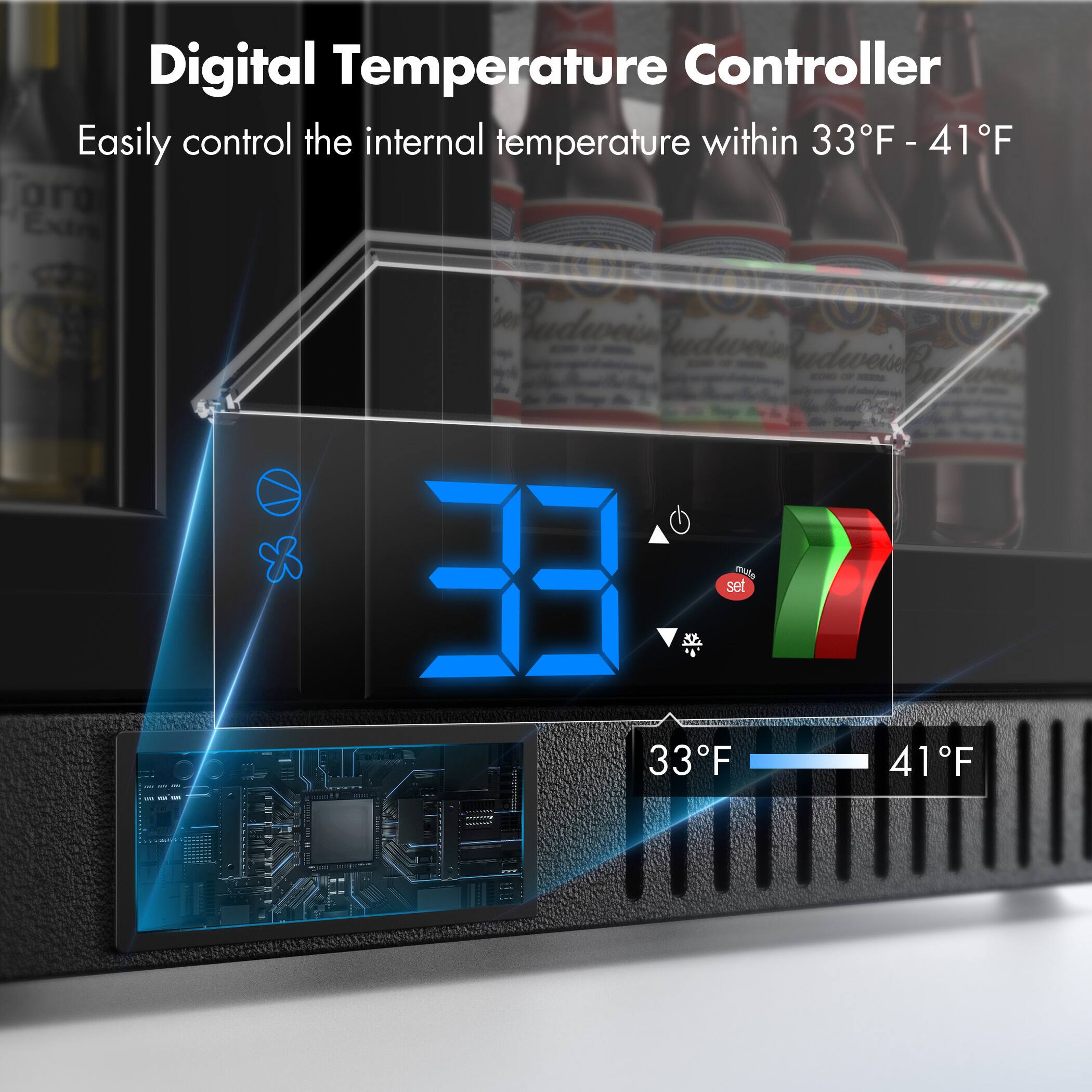 Digital Temperature Controller  
Easily control the internal temperature within 33°F - 41°F