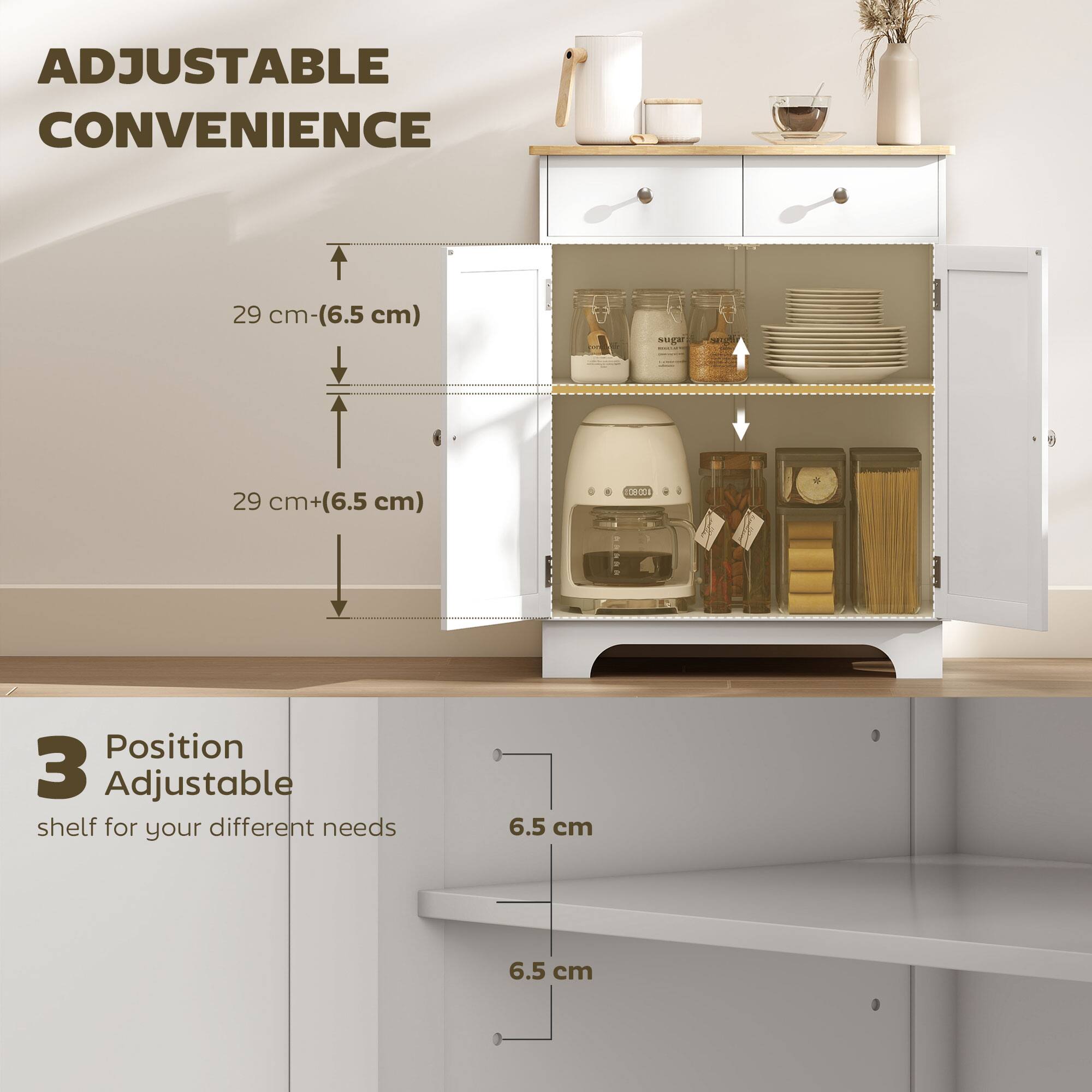 ADJUSTABLE CONVENIENCE 29 cm-(6.5 cm) 29 cm+(6.5 cm) Position 3 Adjustable shelf for your different needs 6.5 cm 6.5 cm