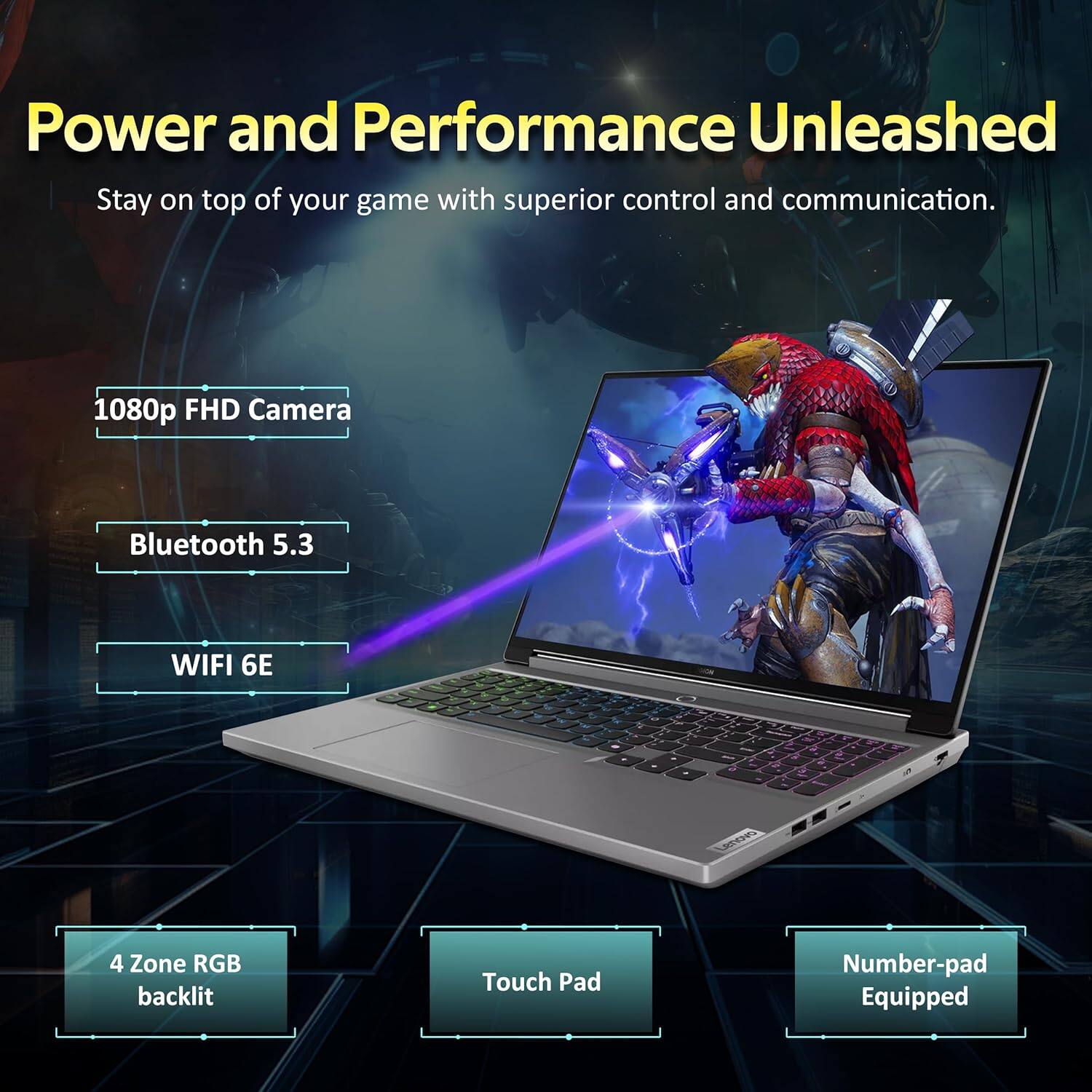 Power and Performance Unleashed
Stay on top of your game with superior control and communication.
1080p FHD Camera
Bluetooth 5.3
WIFI 6E
4 Zone RGB backlit
Touch Pad
Number-pad Equipped