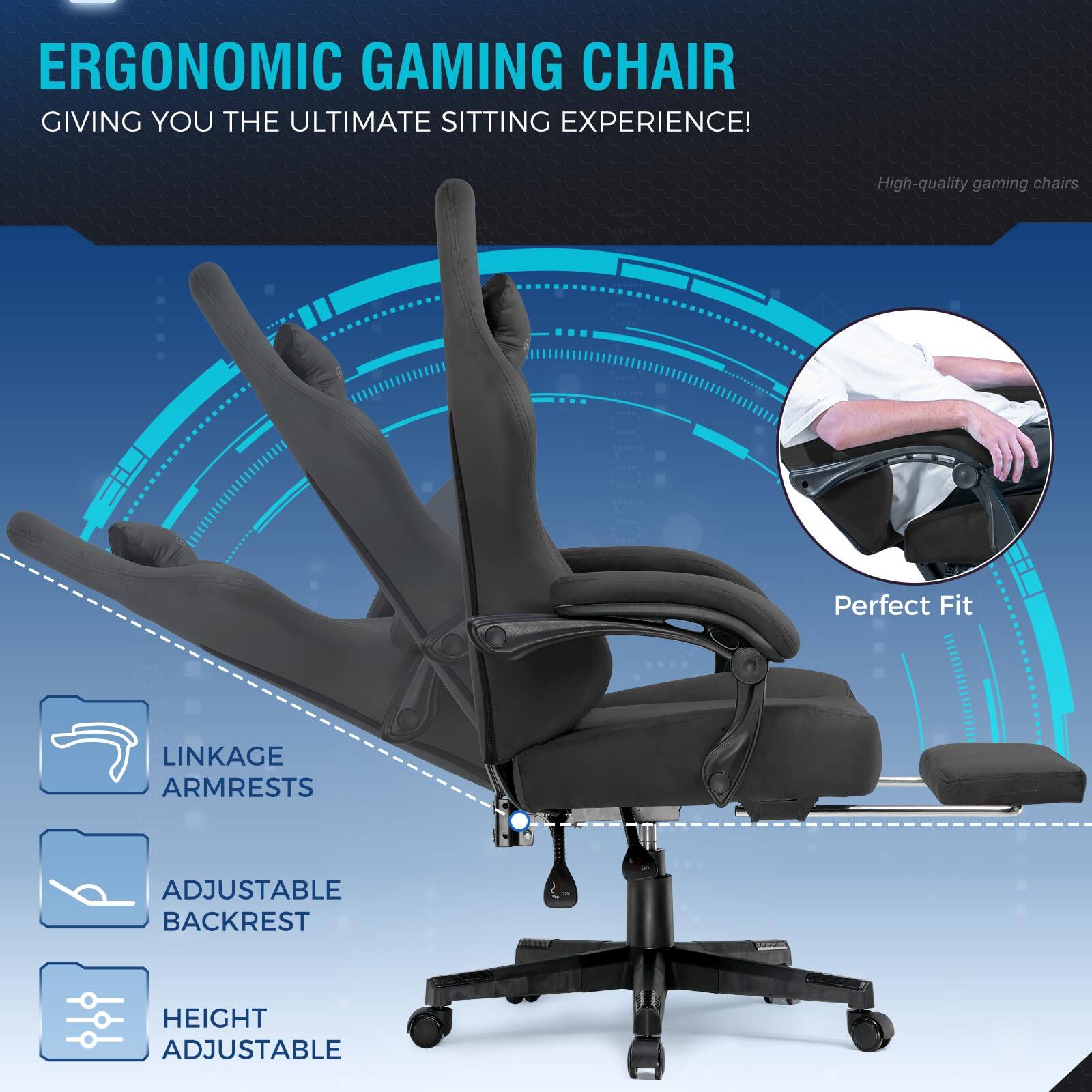 ERGONOMIC GAMING CHAIR  
GIVING YOU THE ULTIMATE SITTING EXPERIENCE!  

High-quality gaming chairs  
Perfect Fit  

LINKAGE ARMRESTS  
ADJUSTABLE BACKREST  
HEIGHT ADJUSTABLE