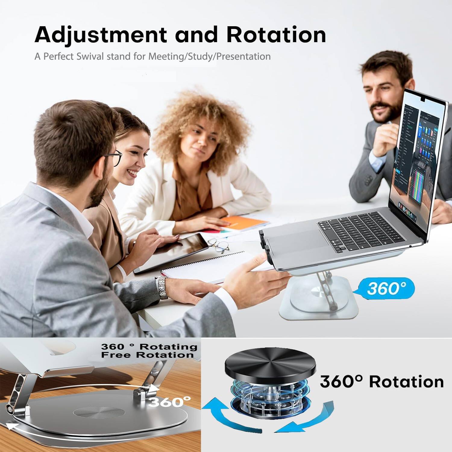 Adjustment and Rotation  
A Perfect Swivel Stand for Meeting/Study/Presentation  

360° Rotating Free Rotation  
360° Rotation
