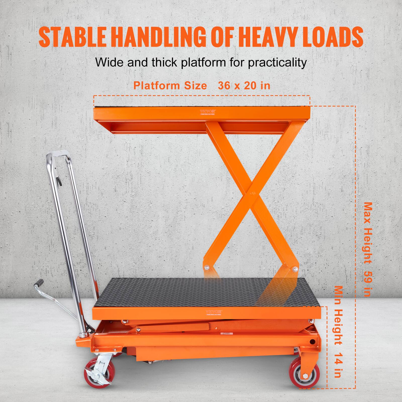 STABLE HANDLING OF HEAVY LOADS  
Wide and thick platform for practicality  

Platform Size  
36 x 20 in  

Min Height 14 in  
Max Height 59 in
