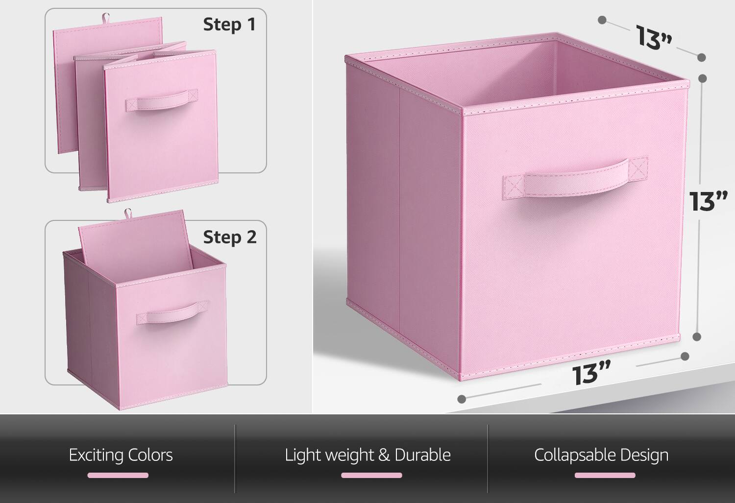 Step 1  
Step 2  

13"  
13"  
13"  

Exciting Colors  
Light weight & Durable  
Collapsible Design