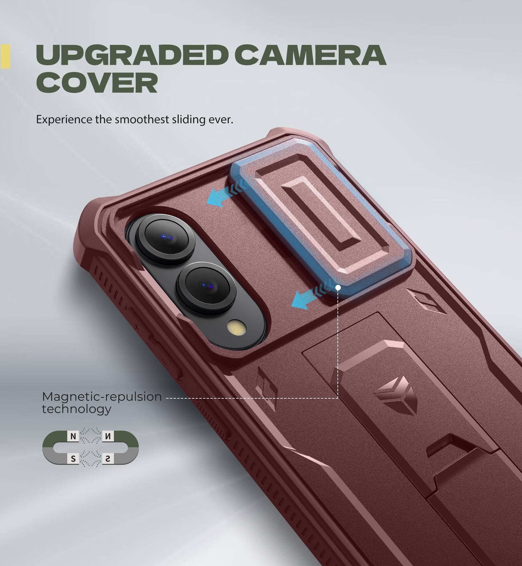 UPGRADED CAMERA COVER

Experience the smoothest sliding ever.

Magnetic-repulsion technology

N
S
S