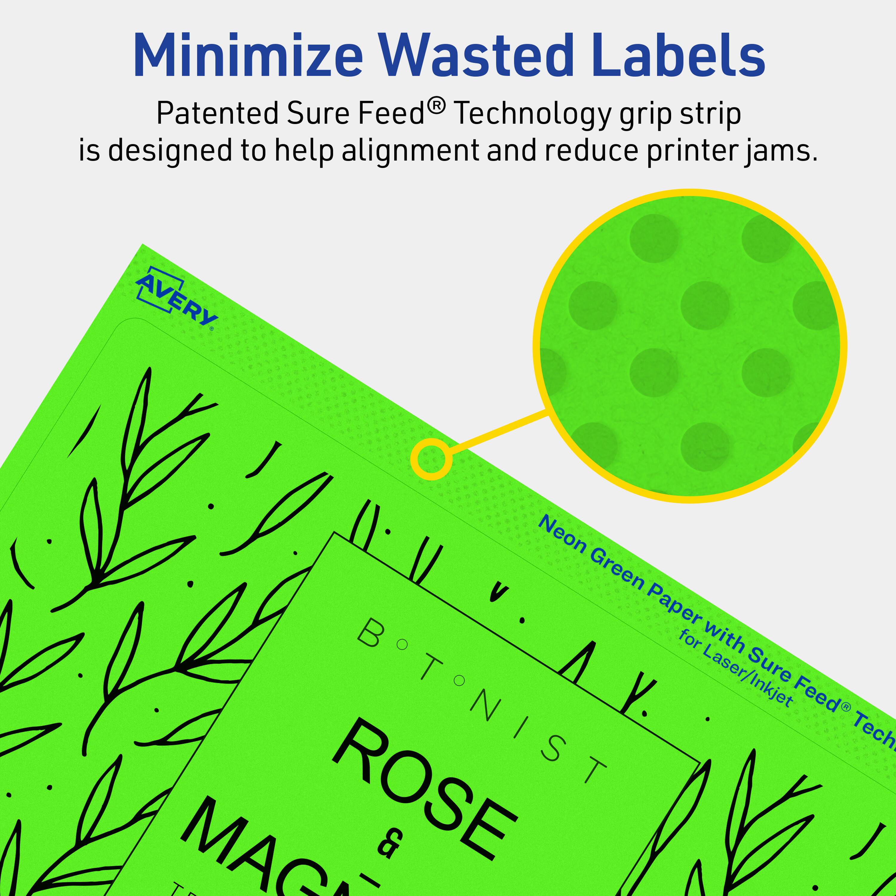 Minimize Wasted Labels

Patented Sure Feed® Technology grip strip is designed to help alignment and reduce printer jams.

AVERY

Neon Green Paper with Sure Feed® Technology for Laser/Inkjet

BOTANIST

ROSE & MAGNOLIA