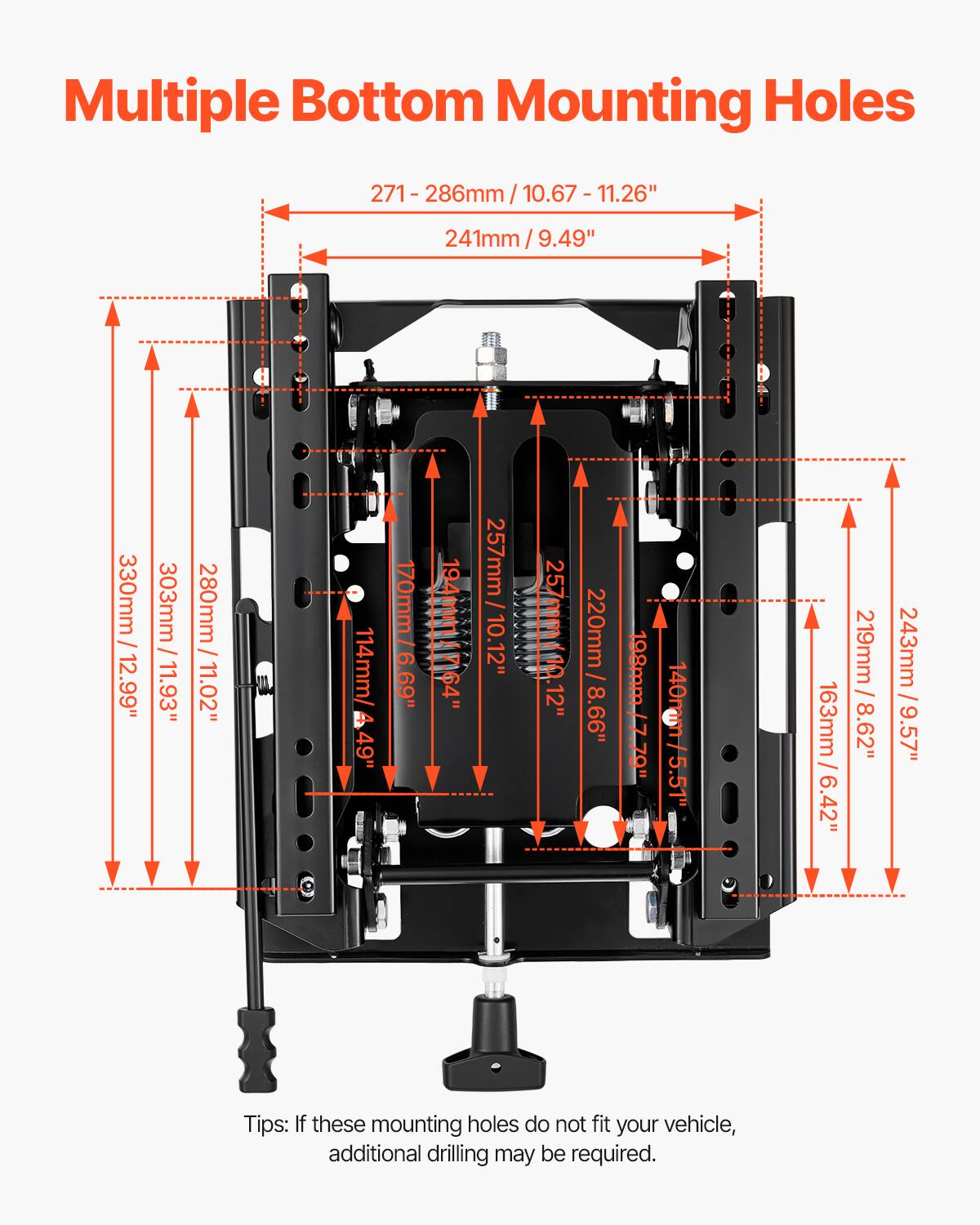 Multiple Bottom Mounting Holes

271 - 286mm / 10.67 - 11.26"
241mm / 9.49"
330mm / 12.99"
303mm / 11.93"
280mm / 11.02"
170mm / 6.69"
140mm / 5.51"
163mm / 6.42"
219mm / 8.62"
243mm / 9.57"

Tips: If these mounting holes do not fit your vehicle, additional drilling may be required.