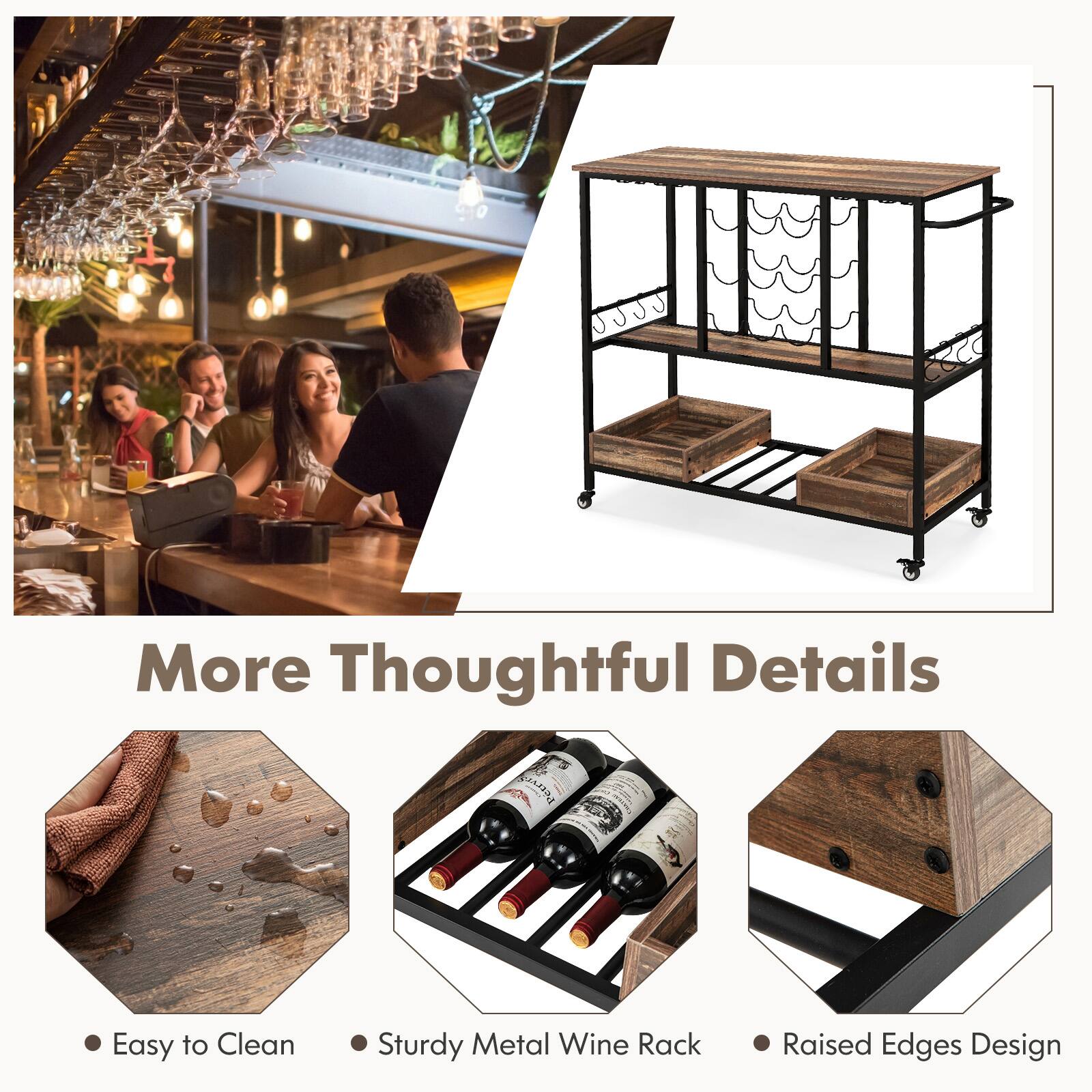 More Thoughtful Details

- Easy to Clean
- Sturdy Metal Wine Rack
- Raised Edges Design