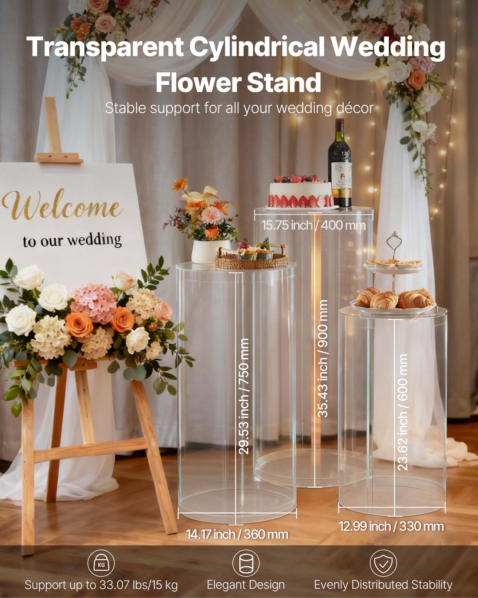 Transparent Cylindrical Wedding Flower Stand  
Stable support for all your wedding décor  

Welcome to our wedding  

15.75 inch / 400 mm  
29.53 inch / 750 mm  
35.43 inch / 900 mm  
23.62 inch / 600 mm  
14.17 inch / 360 mm  
12.99 inch / 330 mm  

Support up to 33.07 lbs / 15 kg  
Elegant Design  
Evenly Distributed Stability