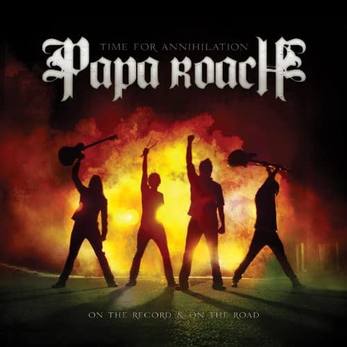 TIME FOR ANNIHILATION  
Papa Roach  

ON THE RECORD & ON THE ROAD