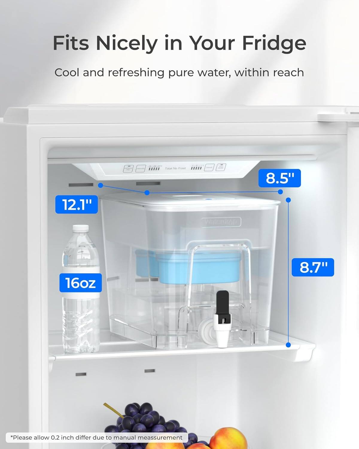 Fits Nicely in Your Fridge  
Cool and refreshing pure water, within reach  

DE Too  
Frose  
8.5" 12.1" Waterdrap 16oz 8.7"  

*Please allow 0.2 inch differ due to manual measurement