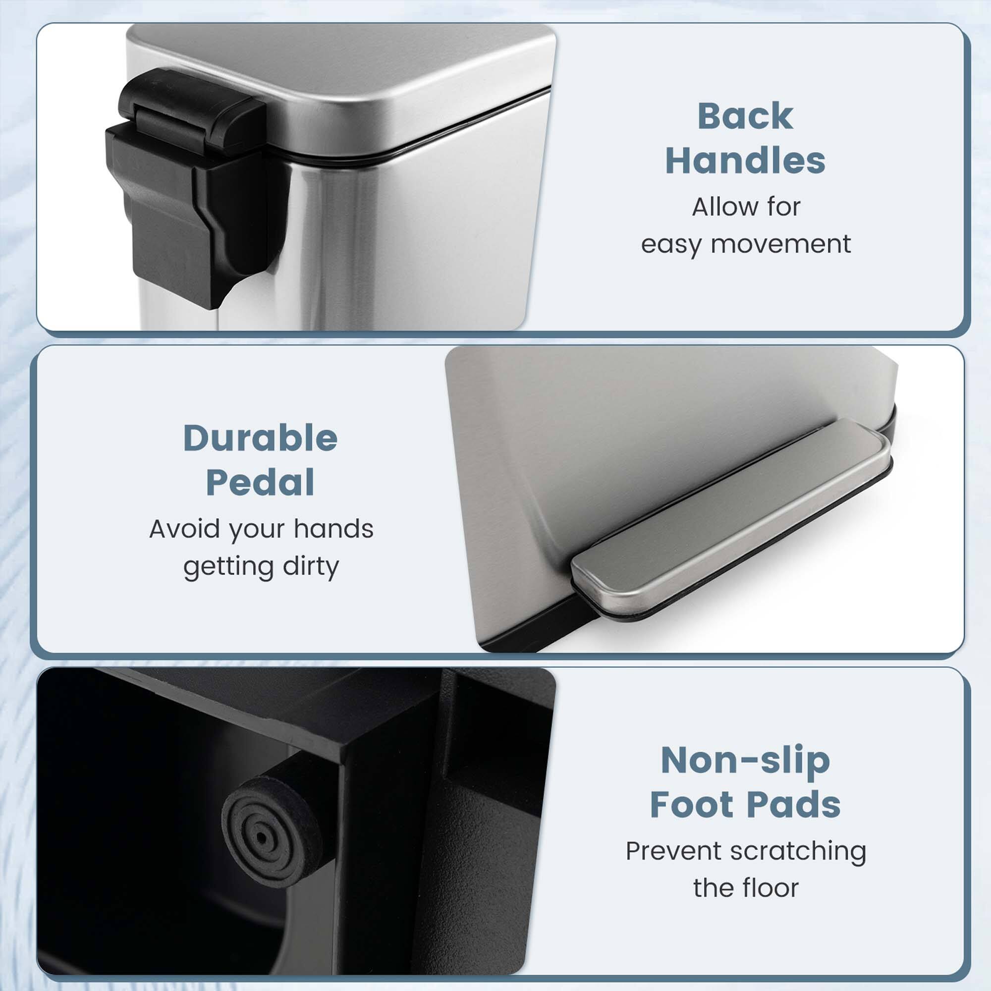 - **Back Handles**
  - Allow for easy movement

- **Durable Pedal**
  - Avoid your hands getting dirty

- **Non-slip Foot Pads**
  - Prevent scratching the floor