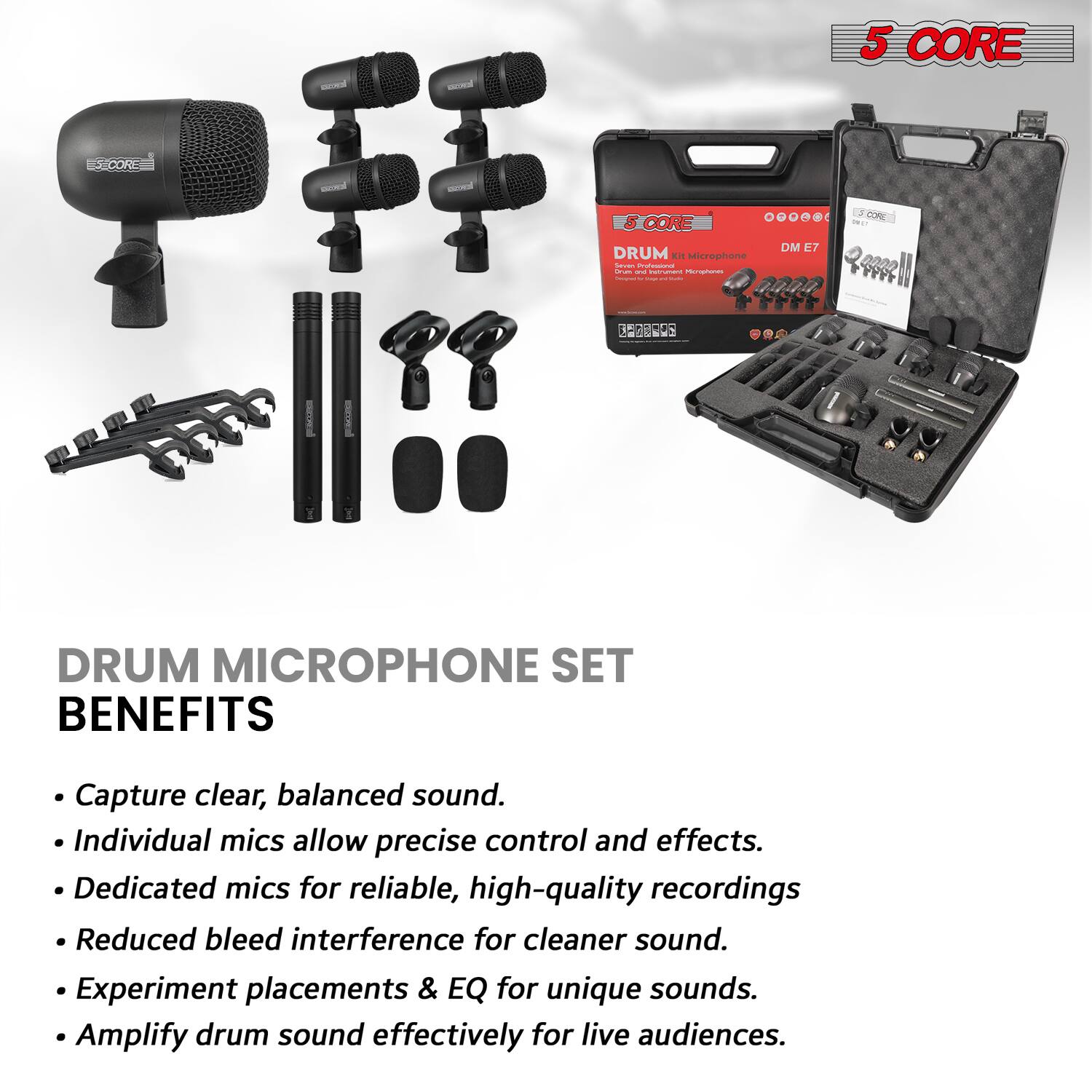5 CORE  
DRUM MICROPHONE SET  

BENEFITS  
- Capture clear, balanced sound.  
- Individual mics allow precise control and effects.  
- Dedicated mics for reliable, high-quality recordings.  
- Reduced bleed interference for cleaner sound.  
- Experiment placements & EQ for unique sounds.  
- Amplify drum sound effectively for live audiences.