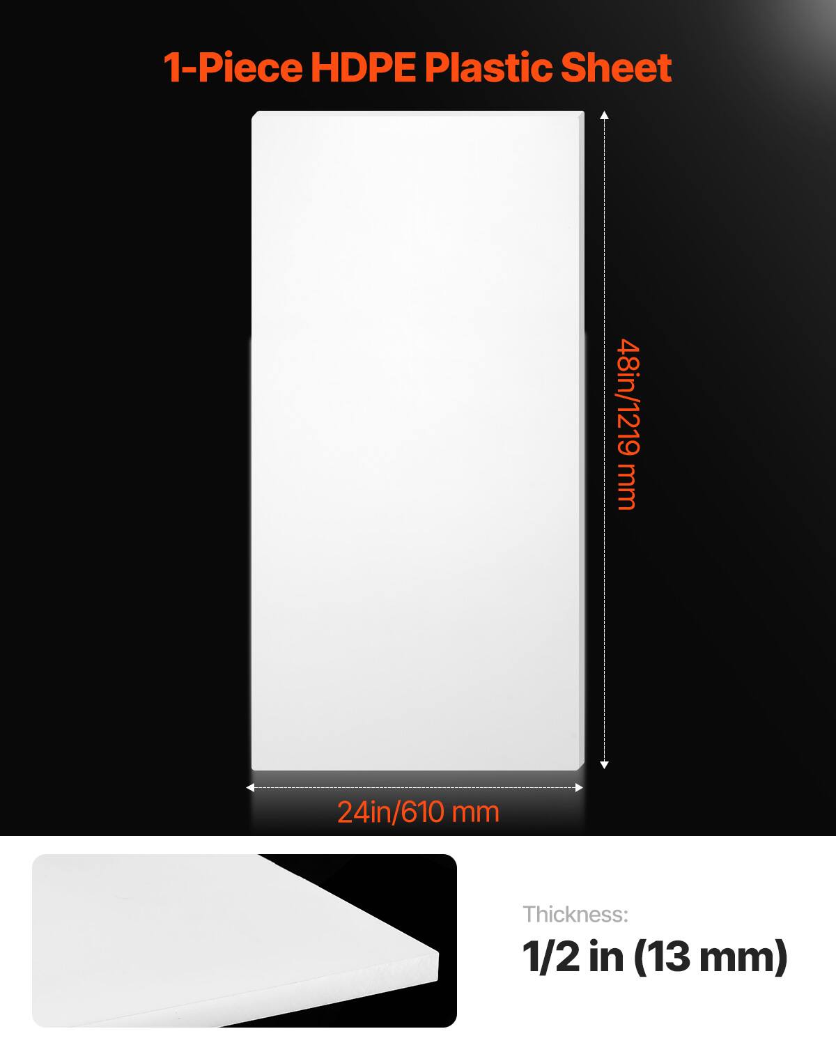 1-Piece HDPE Plastic Sheet  
48in/1219 mm x 24in/610 mm  
Thickness: 1/2 in (13 mm)