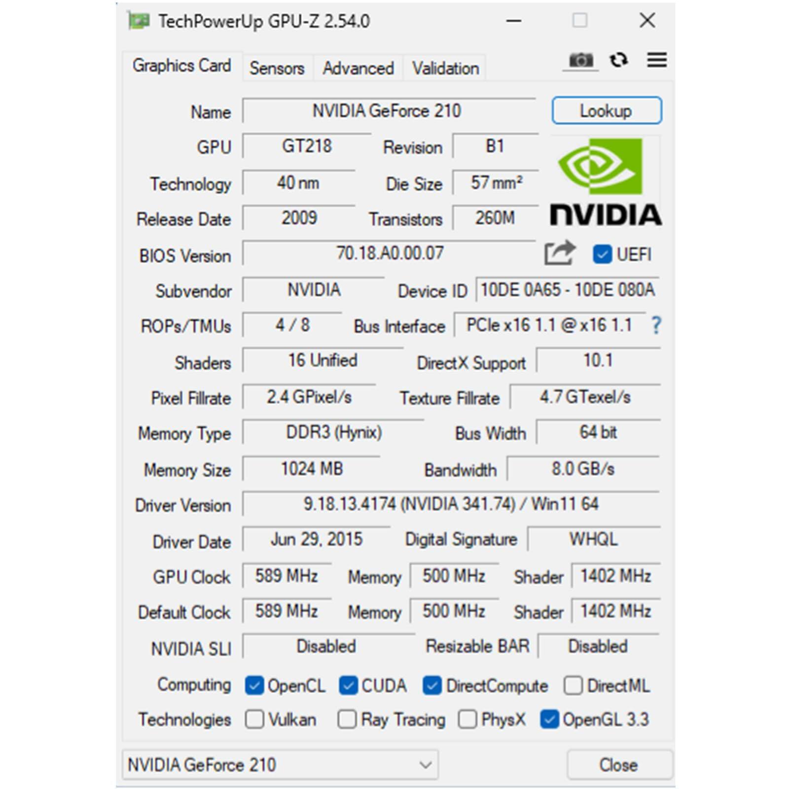 Sure, here is the corrected and grouped text from the image:

---

**TechPowerUp GPU-Z 2.54.0**

**Graphics Card:**
- **Name:** NVIDIA GeForce 210
- **GPU:** GT218
- **Revision:** B1
- **Technology:** 40 nm
- **Release Date:** 2009
- **Die Size:** 57 mm²
- **Transistors:** 260M
- **BIOS Version:** 70.18.A0.00.07
- **Subvendor:** NVIDIA
- **Device ID:** 10DE 0A65 - 10DE 080A
- **ROPs/TMUs:** 4 / 8
- **Shaders:** 16 Unified
- **Pixel Fillrate:** 2.4 GPixel/s
- **Texture Fillrate:** 4.7 GTexel/s
- **Memory Type:** DDR3 (Hynix)
- **Memory Size:** 1024 MB
- **Bus Interface:** PCIe x16 1.1 @x16 1.1
-