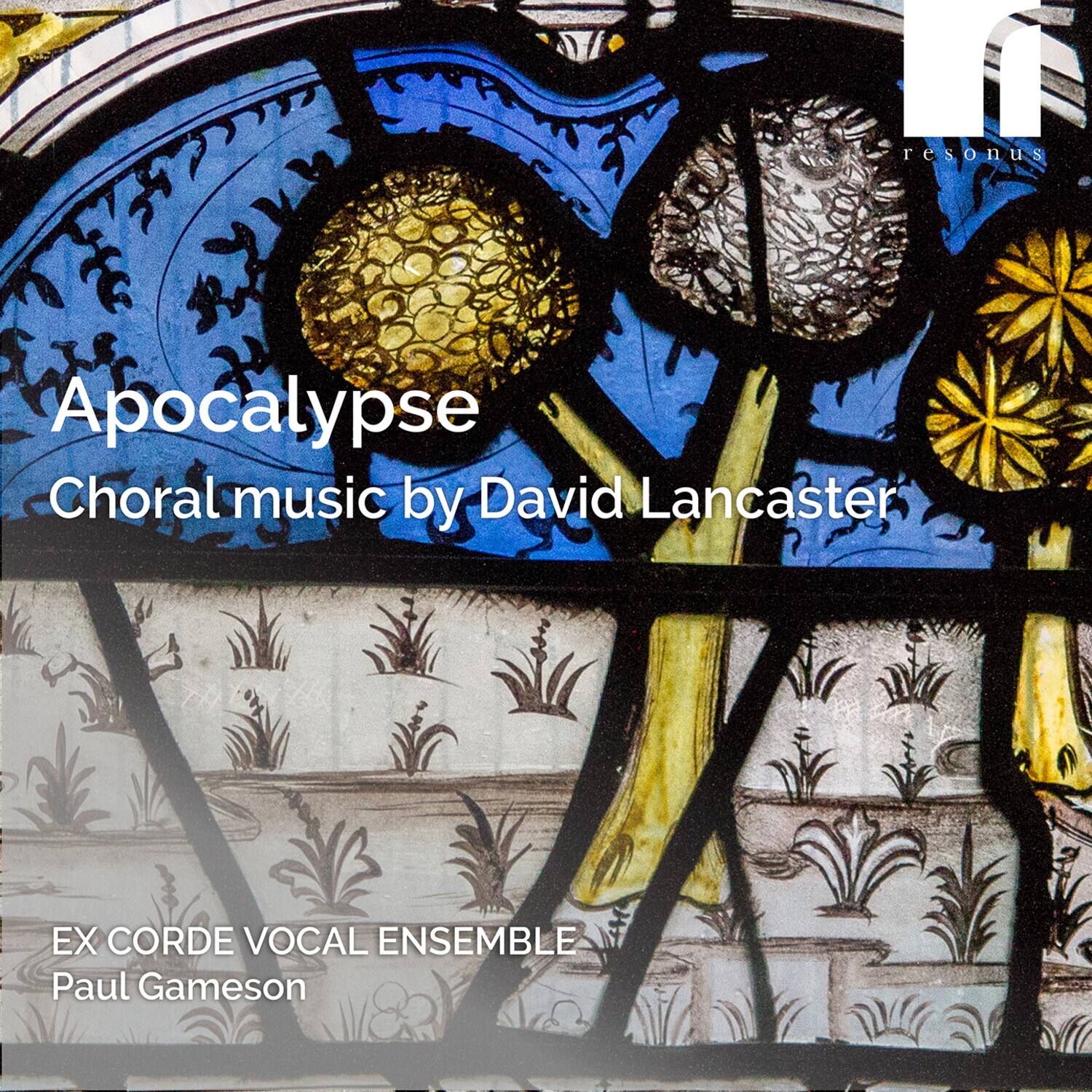 Apocalypse  
Choral music by David Lancaster  

EX CORDE VOCAL ENSEMBLE  
Paul Gameson  

resonus