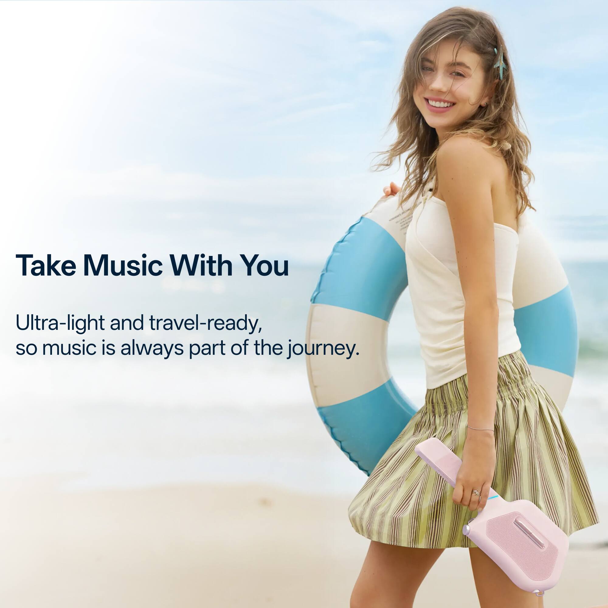 Take Music With You  
Ultra-light and travel-ready, so music is always part of the journey.