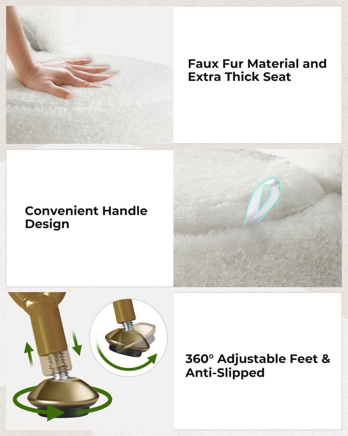 - Faux Fur Material and Extra Thick Seat
- Convenient Handle Design
- 360° Adjustable Feet & Anti-Slipped