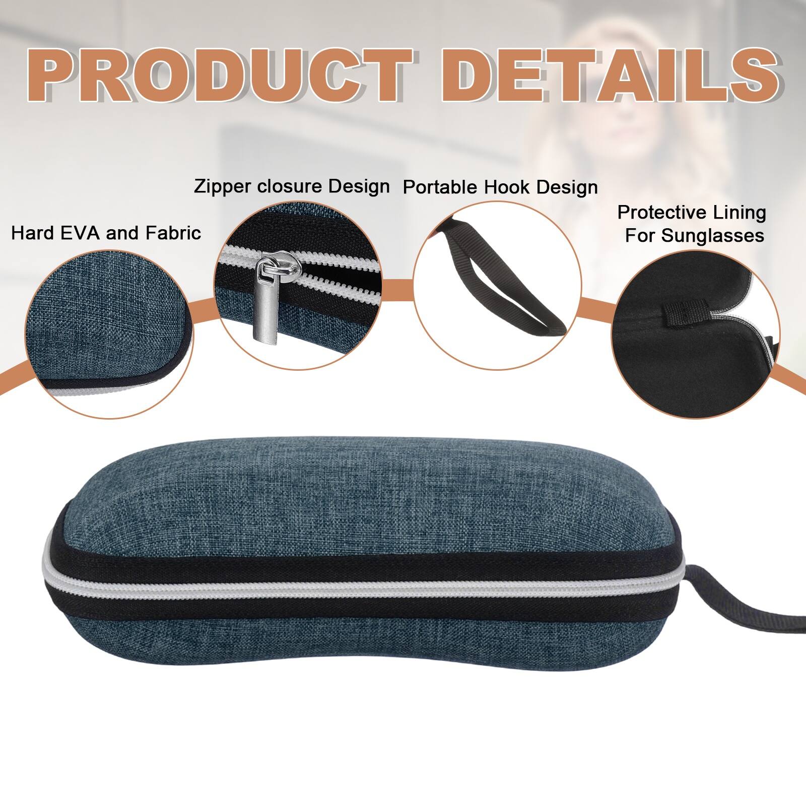PRODUCT DETAILS

- Zipper closure Design
- Portable Hook Design
- Protective Lining For Sunglasses
- Hard EVA and Fabric