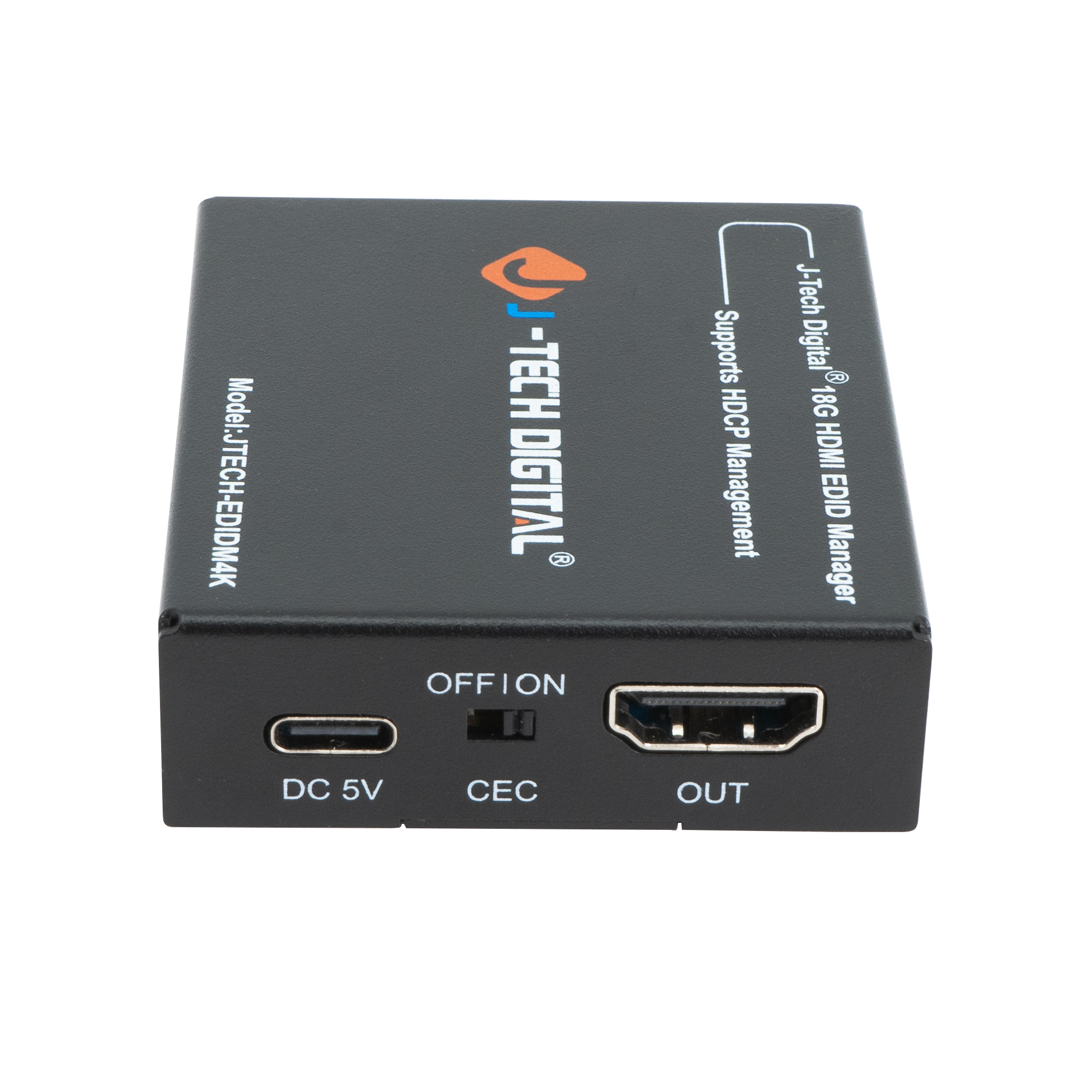 Model: JTECH-EDIDM4K J-TECH DIGITAL
OFFION | ON
Supports HDCP Management
J-Tech Digital 18G HDMI EDID Manager
DC 5V CEC OUT