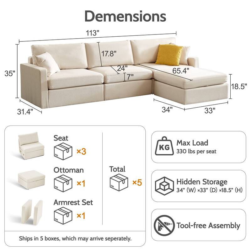 Dimensions: 113" x 17.8" x 35" x 24" x 7" x 65.4" x 18.5" x 31.4" x 34" x 33"

Seat x3: Max Load 330 lbs per seat

Ottoman x1

Hidden Storage: 34" (W) x 33" (D) x 18.5" (H)

Armrest Set x1

Ships in 5 boxes, which may arrive separately.

Tool-free Assembly
