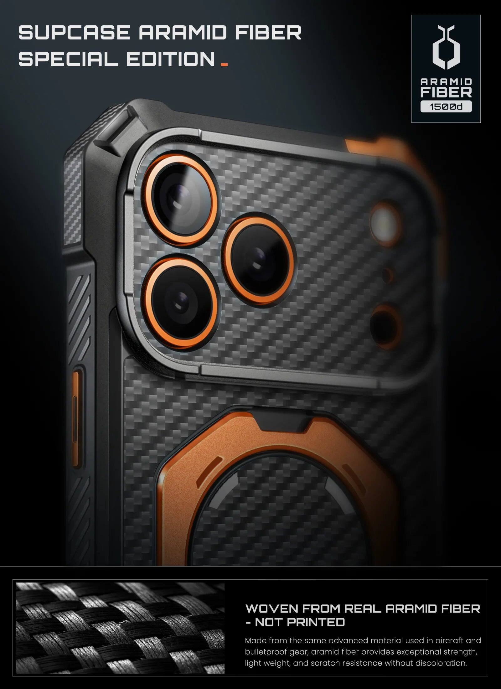 SUPCASE ARAMID FIBER SPECIAL EDITION

ARAMID FIBER 1500d

WOVEN FROM REAL ARAMID FIBER - NOT PRINTED

Made from the same advanced material used in aircraft and bulletproof gear, aramid fiber provides exceptional strength, light weight, and scratch resistance without discoloration.