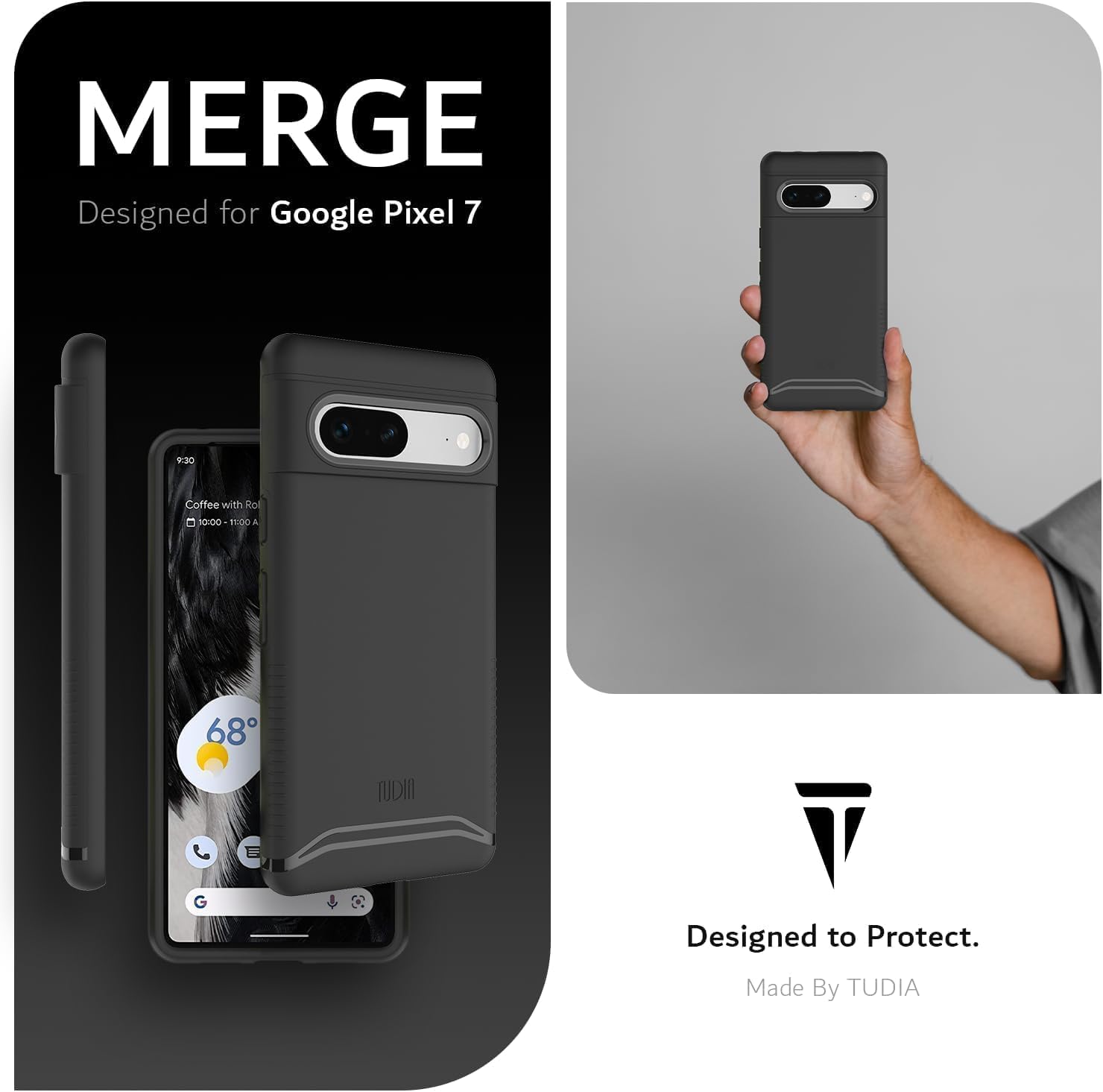 MERGE  
Designed for Google Pixel 7  

8:30 Coffee with Rol  
10:00 - 11:00 A  

68°  

Designed to Protect.  
Made By TUDIA
