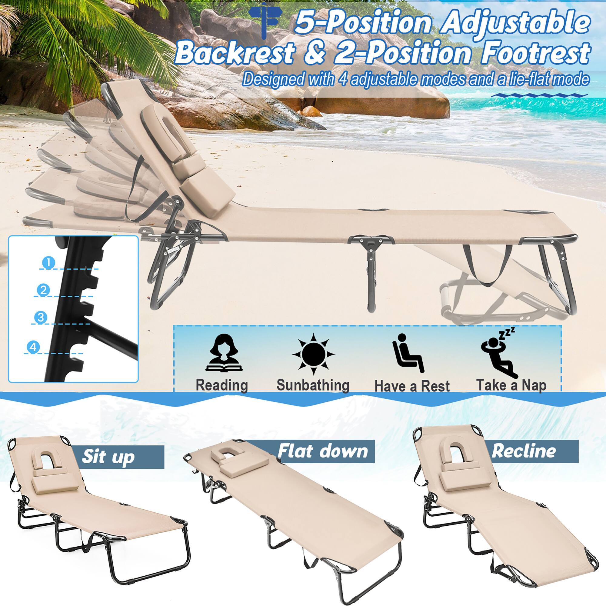 5-Position Adjustable Backrest & 2-Position Footrest
Designed with 4 adjustable modes and a lie-flat mode

Reading
Sunbathing
Have a Rest
Take a Nap
Sit up
Flat down
Recline