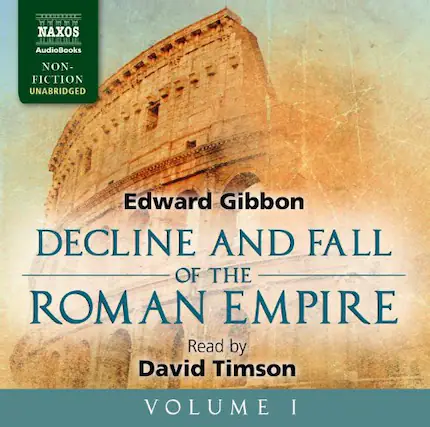 NAXOS
AudioBooks
NON-FICTION
UNABRIDGED
Edward Gibbon
DECLINE AND FALL
OF THE
ROMAN EMPIRE
Read by
David Timson
VOLUME I
